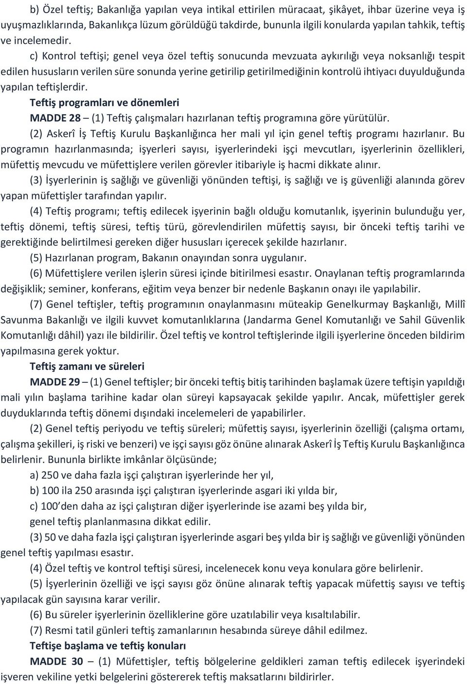 c) Kontrol teftişi; genel veya özel teftiş sonucunda mevzuata aykırılığı veya noksanlığı tespit edilen hususların verilen süre sonunda yerine getirilip getirilmediğinin kontrolü ihtiyacı duyulduğunda