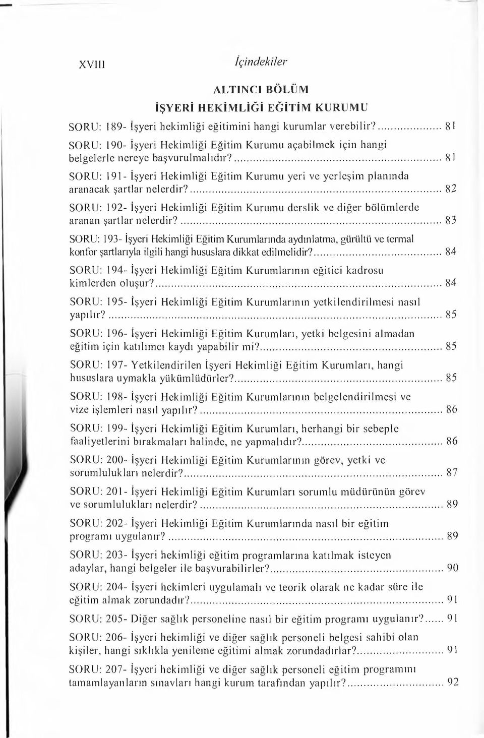 ...81 SORU: 191- İşyeri Hekimliği Eğitim K urumu yeri ve yerleşim planında aranacak şartlar nelerd ir?