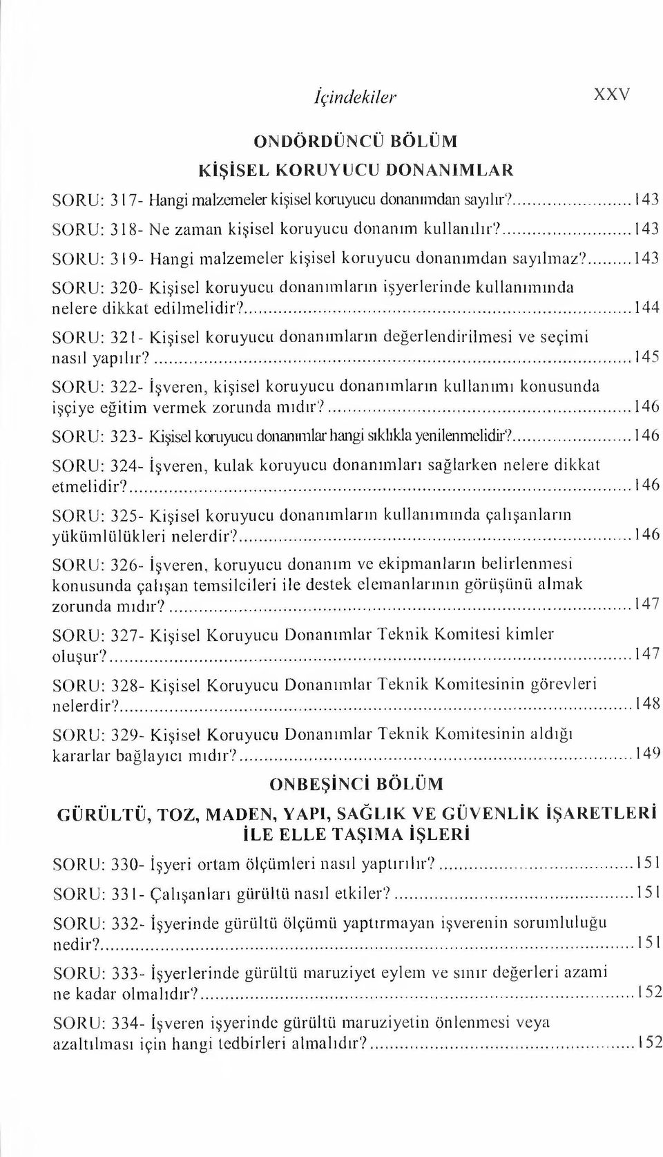 ...143 SORU: 320- Kişisel koruyucu donanım ların işyerlerinde kullanım ında nelere dikkat edilm elidir?...144 SORU: 321- Kişisel koruyucu donanım ların değerlendirilm esi ve seçimi nasıl y a p ılır?