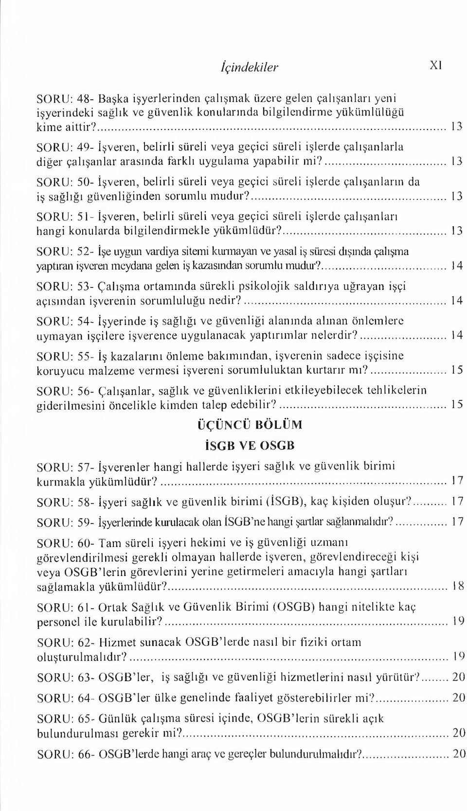 ... 13 SORU: 50- İşveren, belirli süreli veya geçici süreli işlerde çalışanların da iş sağlığı güvenliğinden sorumlu m u d u r?