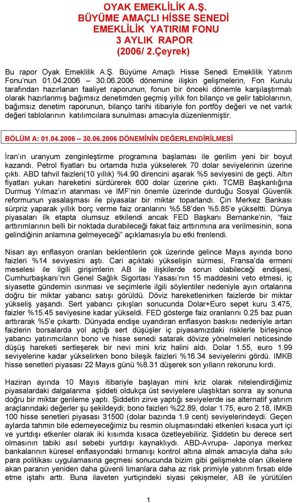 ve gelir tablolarının, bağımsız denetim raporunun, bilanço tarihi itibariyle fon portföy değeri ve net varlık değeri tablolarının katılımcılara sunulması amacıyla düzenlenmiştir. BÖLÜM A: 01.04.