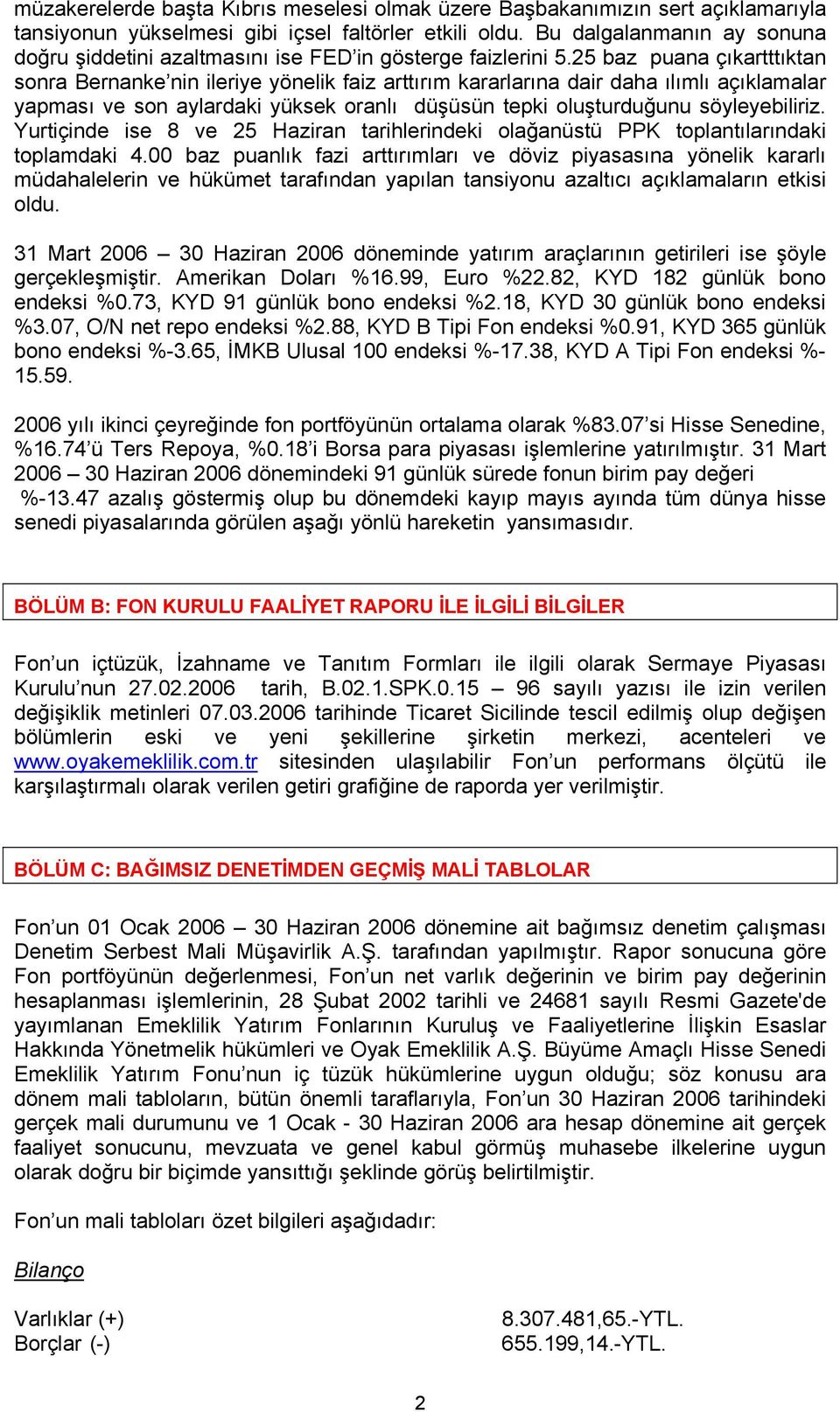 25 baz puana çıkartttıktan sonra Bernanke nin ileriye yönelik faiz arttırım kararlarına dair daha ılımlı açıklamalar yapması ve son aylardaki yüksek oranlı düşüsün tepki oluşturduğunu söyleyebiliriz.