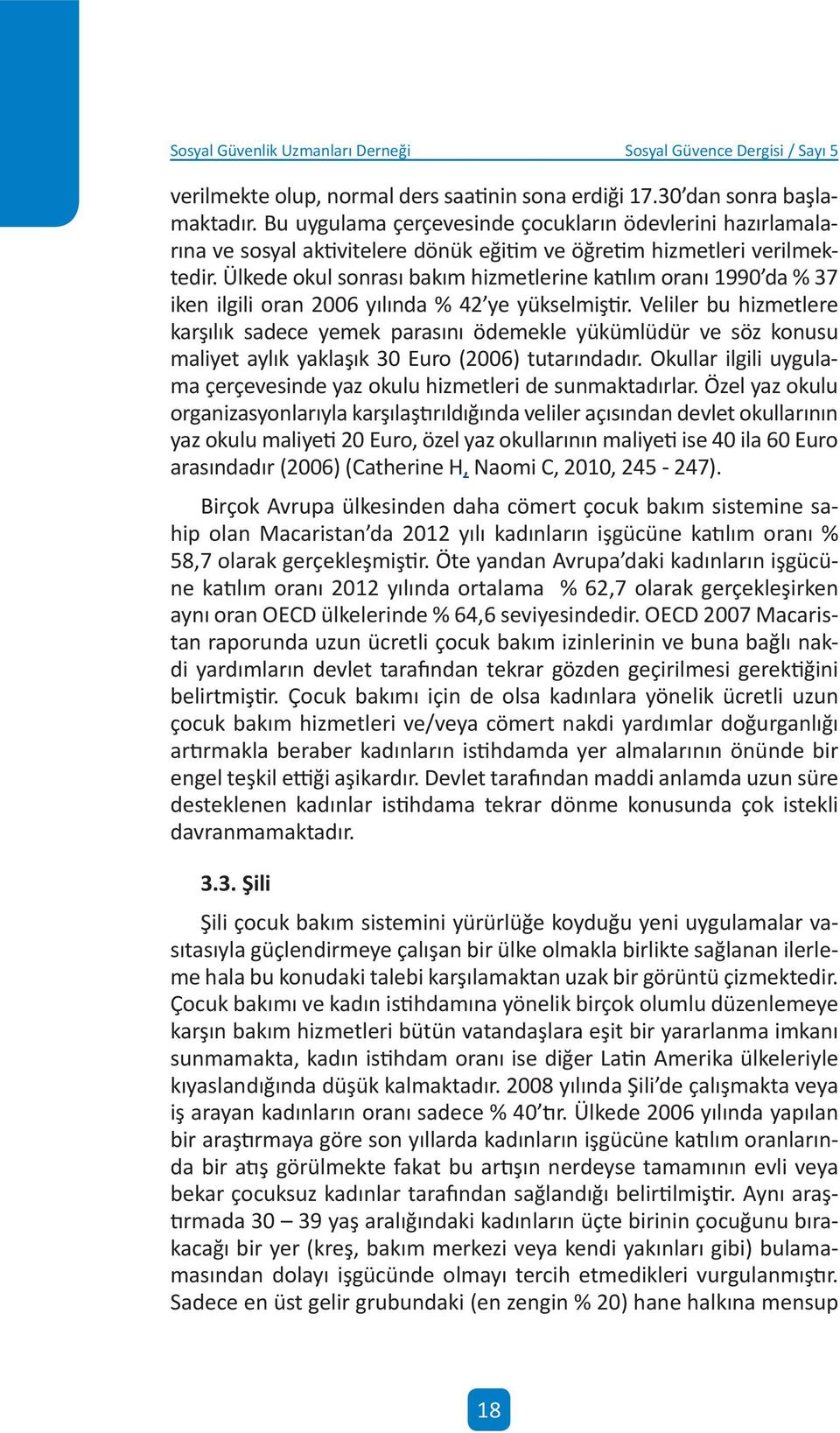 Ülkede okul sonrası bakım hzmetlerne katılım oranı 1990 da % 37 ken lgl oran 2006 yılında % 42 ye yükselmştr.