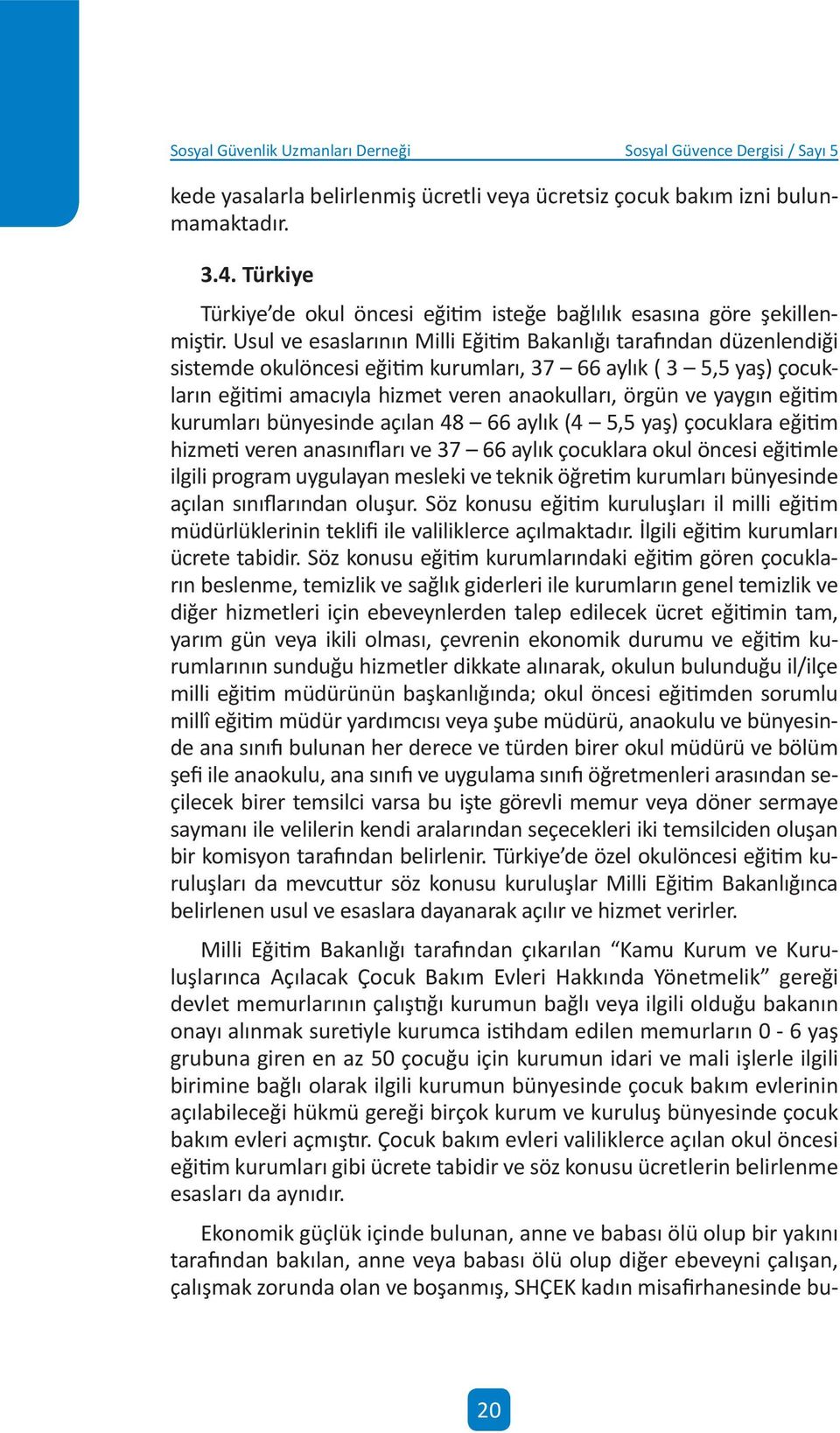 Usul ve esaslarının Mll Eğtm Bakanlığı tarafından düzenlendğ sstemde okulönces eğtm kurumları, 37 66 aylık ( 3 5,5 yaş) çocukların eğtm amacıyla hzmet veren anaokulları, örgün ve yaygın eğtm