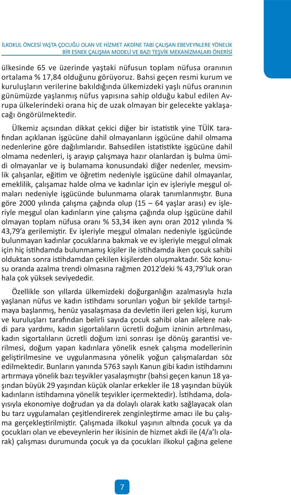 Bahs geçen resm kurum ve kuruluşların verlerne bakıldığında ülkemzdek yaşlı nüfus oranının günümüzde yaşlanmış nüfus yapısına sahp olduğu kabul edlen Avrupa ülkelerndek orana hç de uzak olmayan br