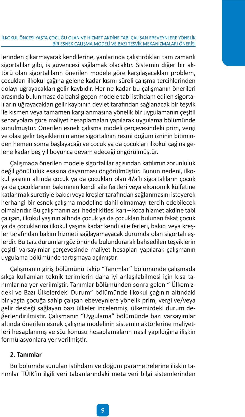 Sstemn dğer br aktörü olan sgortalıların önerlen modele göre karşılaşacakları problem, çocukları lkokul çağına gelene kadar kısmı sürel çalışma terchlernden dolayı uğrayacakları gelr kaybıdır.