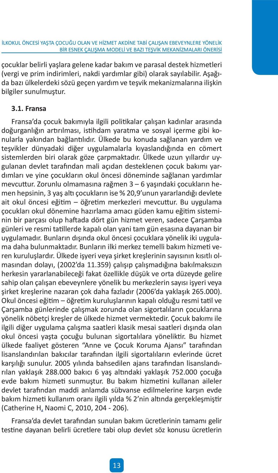 Fransa Fransa da çocuk bakımıyla lgl poltkalar çalışan lar arasında doğurganlığın artırılması, sthdam yaratma ve sosyal çerme gb konularla yakından bağlantılıdır.