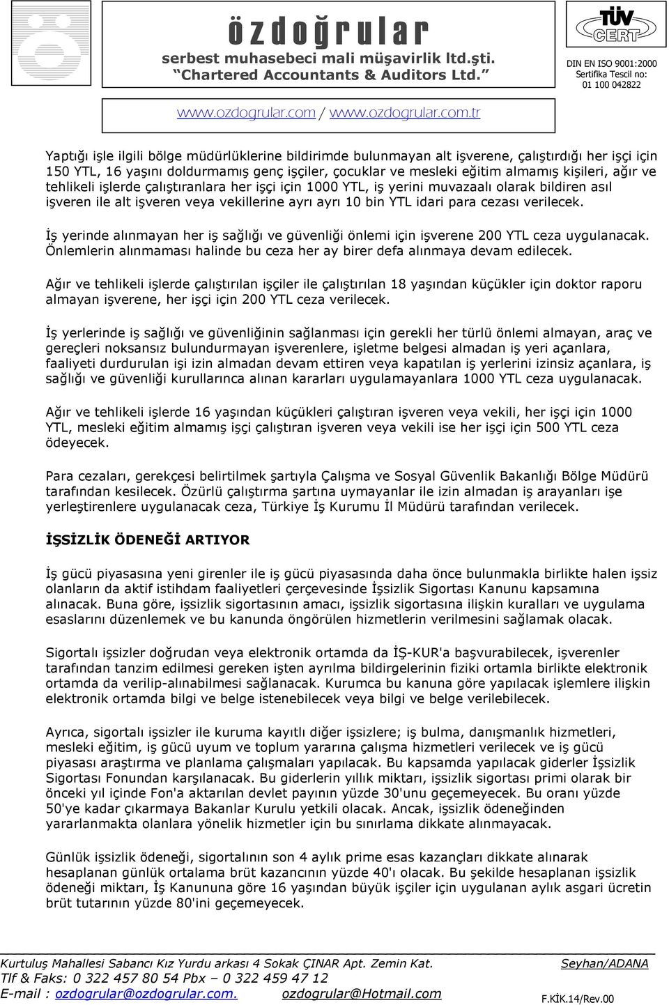 Đş yerinde alınmayan her iş sağlığı ve güvenliği önlemi için işverene 200 YTL ceza uygulanacak. Önlemlerin alınmaması halinde bu ceza her ay birer defa alınmaya devam edilecek.