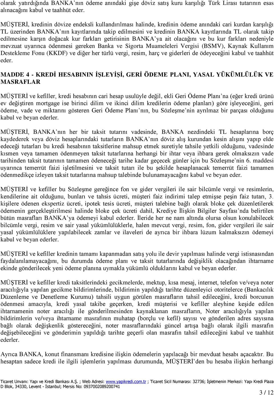 takip edilmesine karşın doğacak kur farkları getirisinin BANKA ya ait olacağını ve bu kur farkları nedeniyle mevzuat uyarınca ödenmesi gereken Banka ve Sigorta Muameleleri Vergisi (BSMV), Kaynak