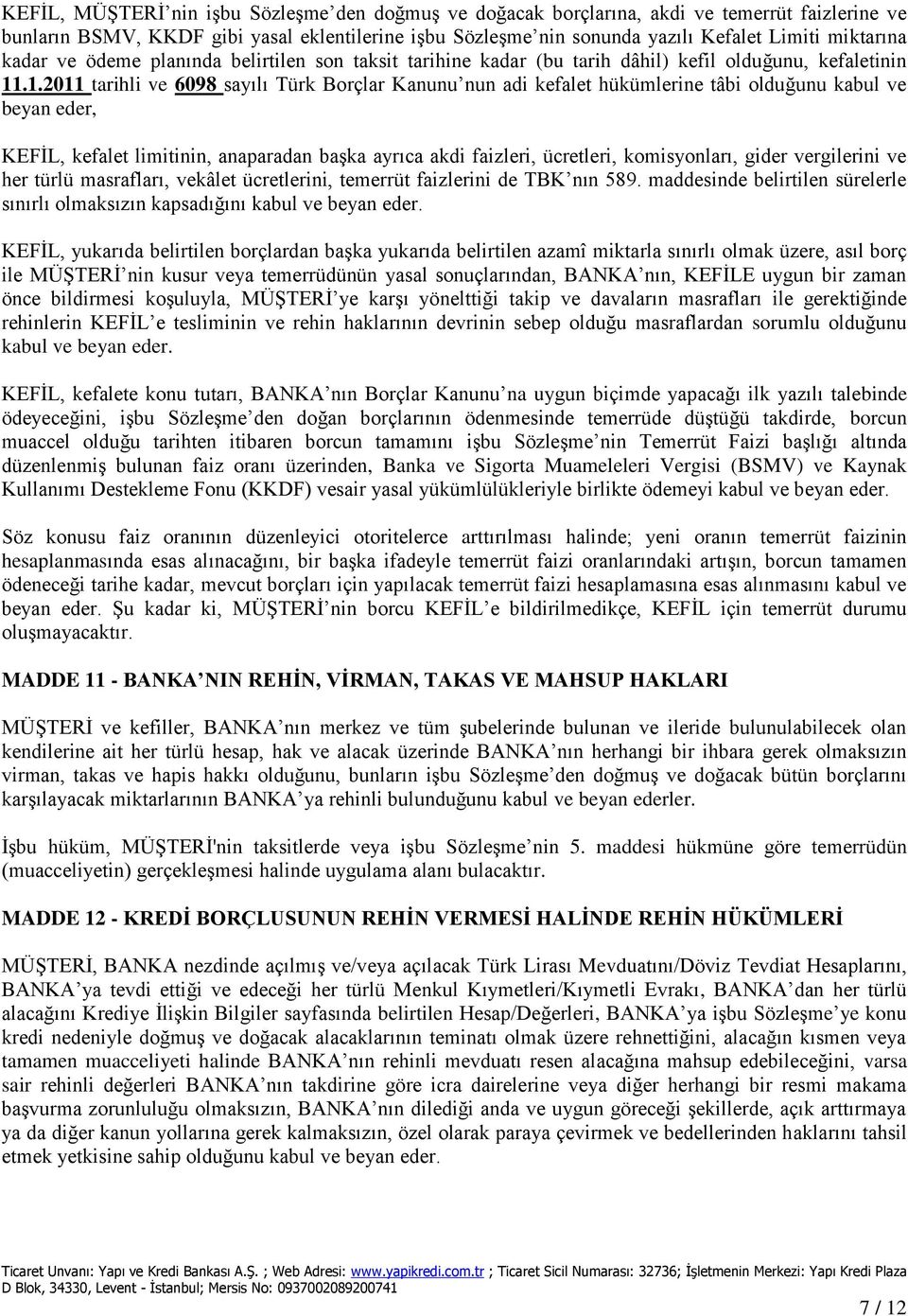 .1.2011 tarihli ve 6098 sayılı Türk Borçlar Kanunu nun adi kefalet hükümlerine tâbi olduğunu kabul ve beyan eder, KEFİL, kefalet limitinin, anaparadan başka ayrıca akdi faizleri, ücretleri,