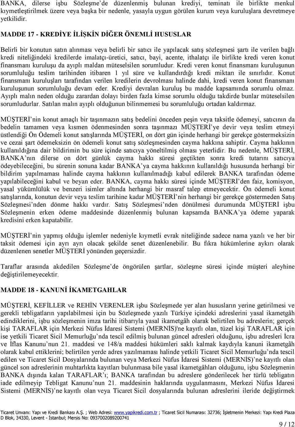 MADDE 17 - KREDİYE İLİŞKİN DİĞER ÖNEMLİ HUSUSLAR Belirli bir konutun satın alınması veya belirli bir satıcı ile yapılacak satış sözleşmesi şartı ile verilen bağlı kredi niteliğindeki kredilerde