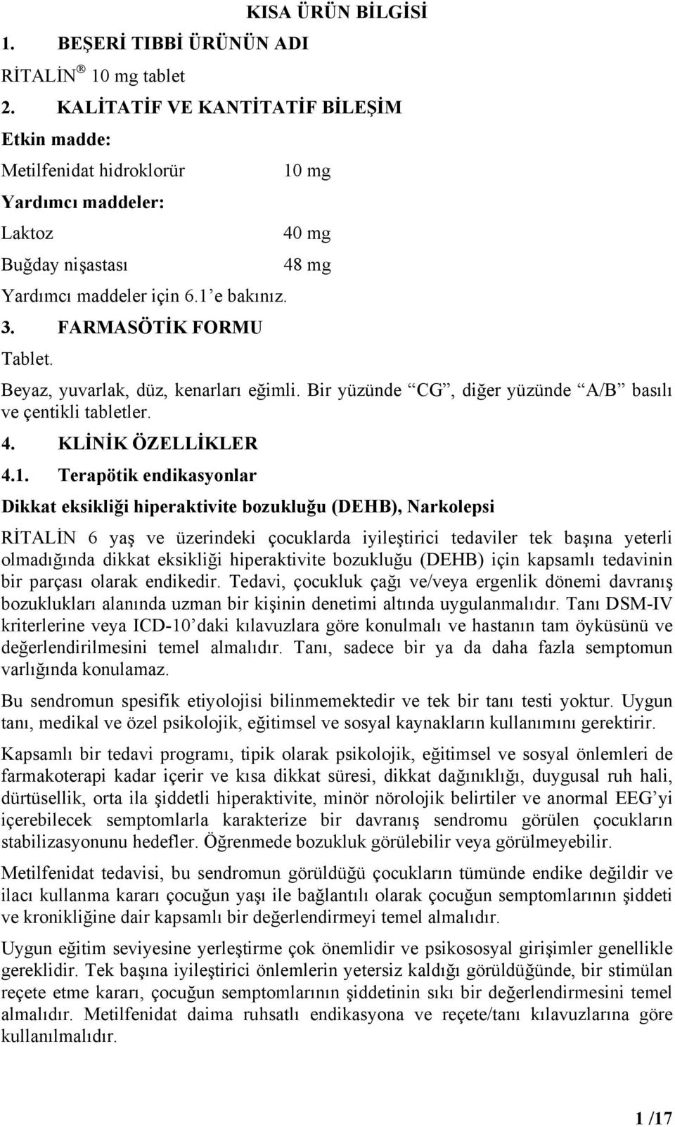 Beyaz, yuvarlak, düz, kenarları eğimli. Bir yüzünde CG, diğer yüzünde A/B basılı ve çentikli tabletler. 4. KLİNİK ÖZELLİKLER 4.1.