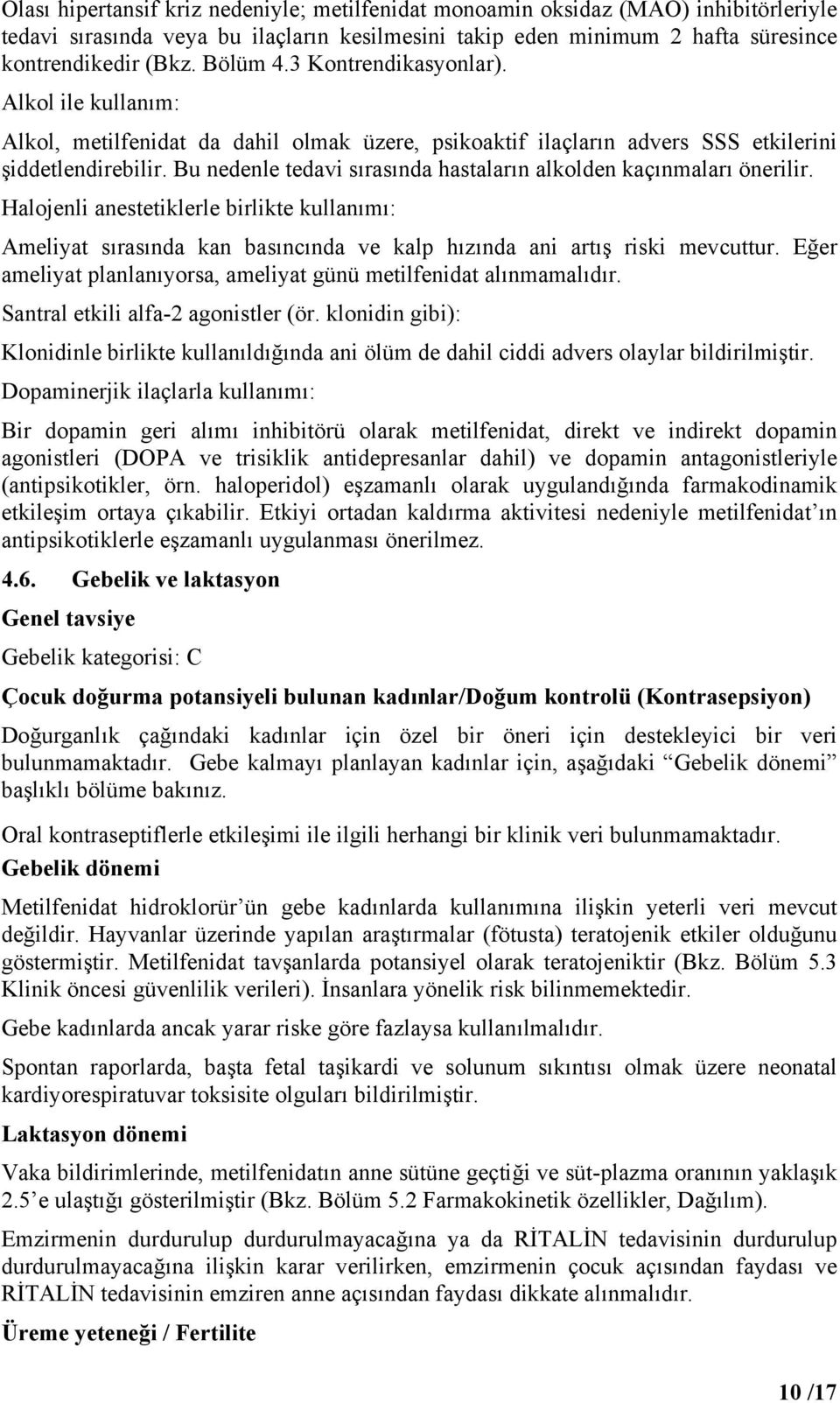 Bu nedenle tedavi sırasında hastaların alkolden kaçınmaları önerilir. Halojenli anestetiklerle birlikte kullanımı: Ameliyat sırasında kan basıncında ve kalp hızında ani artış riski mevcuttur.