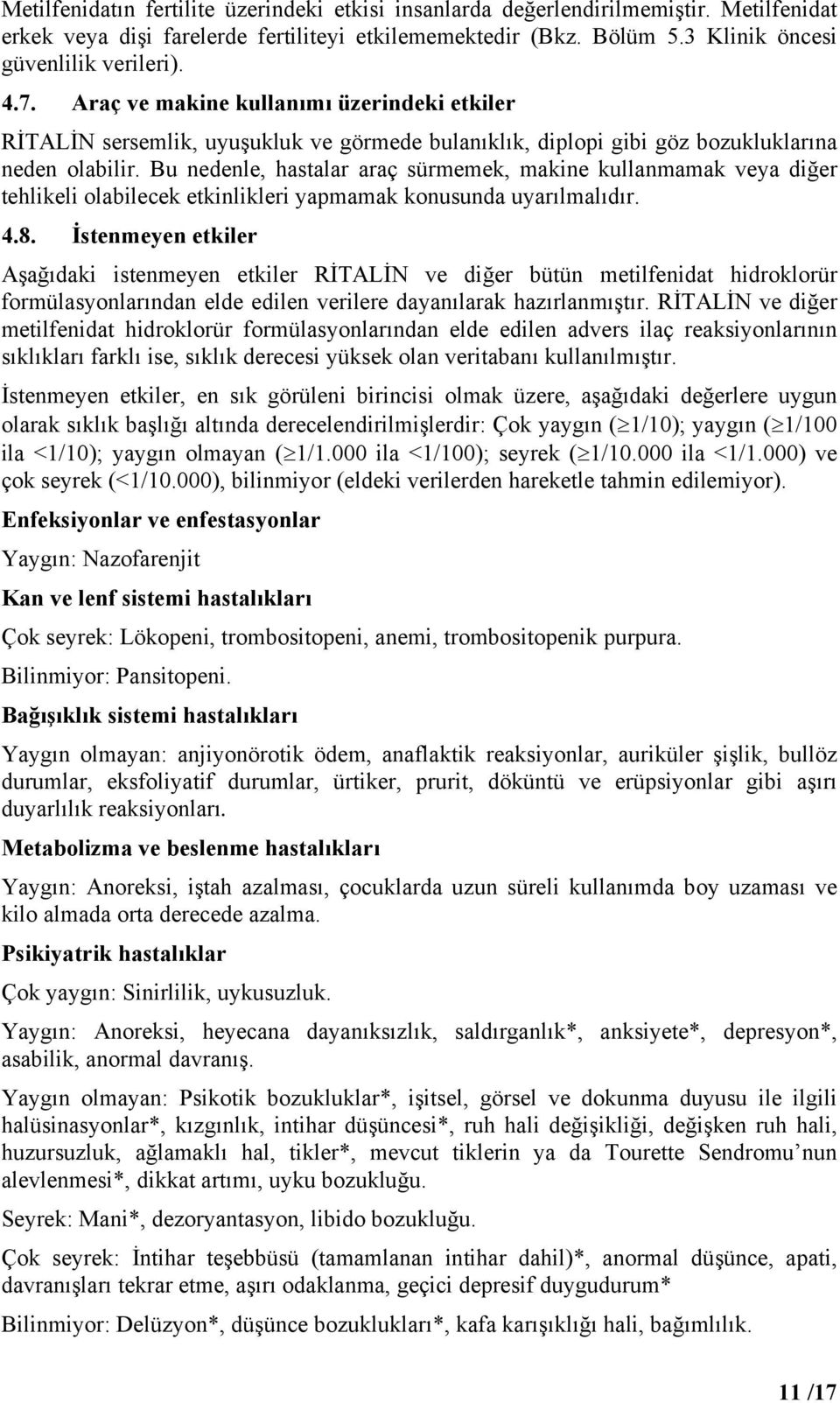 Bu nedenle, hastalar araç sürmemek, makine kullanmamak veya diğer tehlikeli olabilecek etkinlikleri yapmamak konusunda uyarılmalıdır. 4.8.