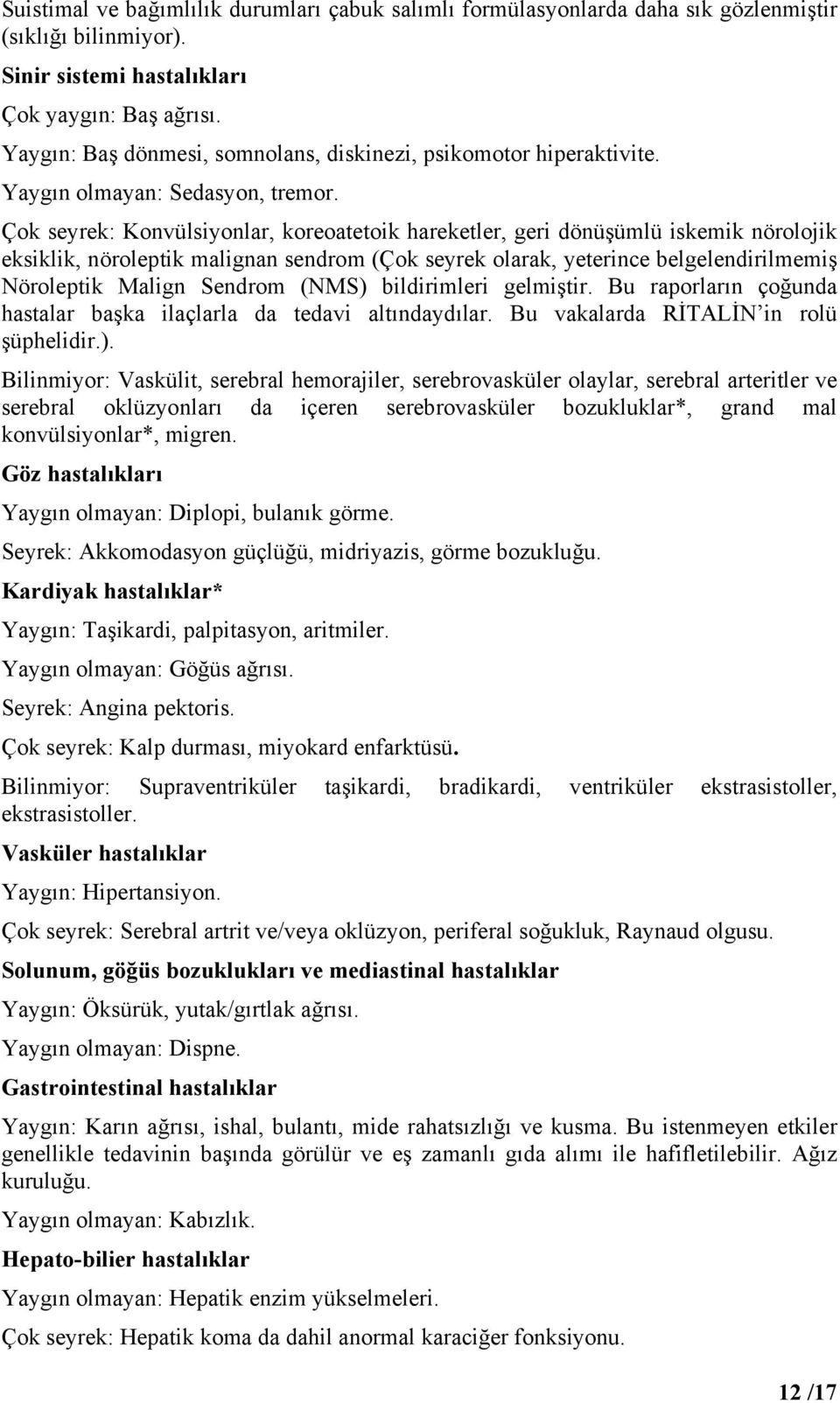 Çok seyrek: Konvülsiyonlar, koreoatetoik hareketler, geri dönüşümlü iskemik nörolojik eksiklik, nöroleptik malignan sendrom (Çok seyrek olarak, yeterince belgelendirilmemiş Nöroleptik Malign Sendrom