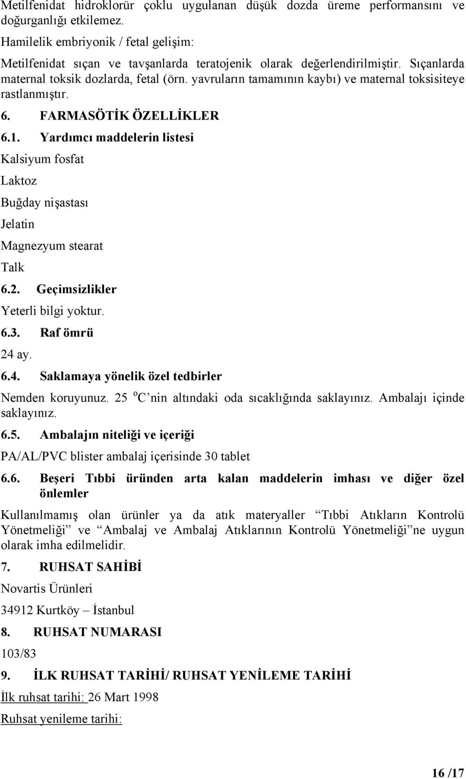 yavruların tamamının kaybı) ve maternal toksisiteye rastlanmıştır. 6. FARMASÖTİK ÖZELLİKLER 6.1. Yardımcı maddelerin listesi Kalsiyum fosfat Laktoz Buğday nişastası Jelatin Magnezyum stearat Talk 6.2.