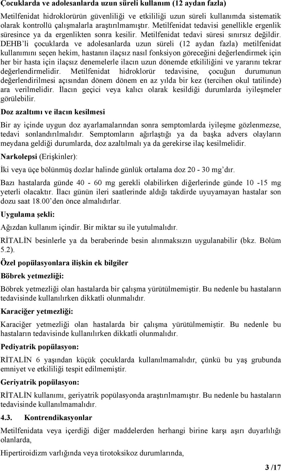 DEHB li çocuklarda ve adolesanlarda uzun süreli (12 aydan fazla) metilfenidat kullanımını seçen hekim, hastanın ilaçsız nasıl fonksiyon göreceğini değerlendirmek için her bir hasta için ilaçsız