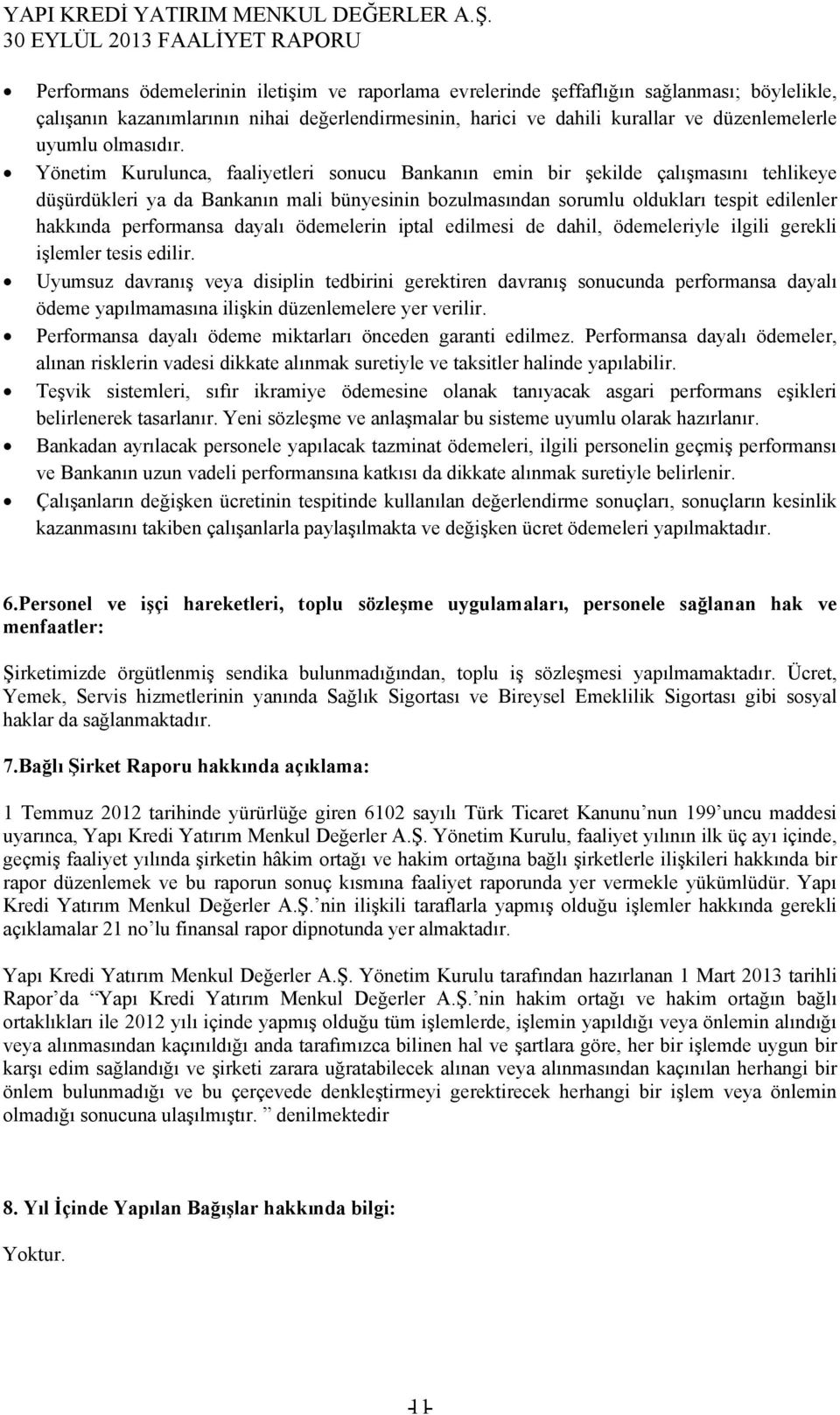 Yönetim Kurulunca, faaliyetleri sonucu Bankanın emin bir şekilde çalışmasını tehlikeye düşürdükleri ya da Bankanın mali bünyesinin bozulmasından sorumlu oldukları tespit edilenler hakkında