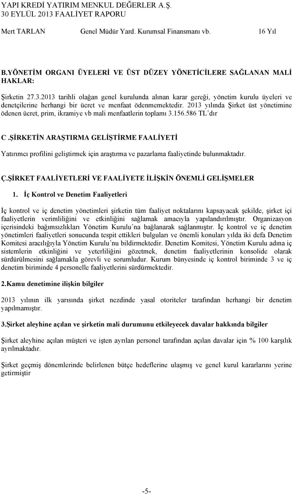 2013 yılında Şirket üst yönetimine ödenen ücret, prim, ikramiye vb mali menfaatlerin toplamı 3.156.586 TL dır C.