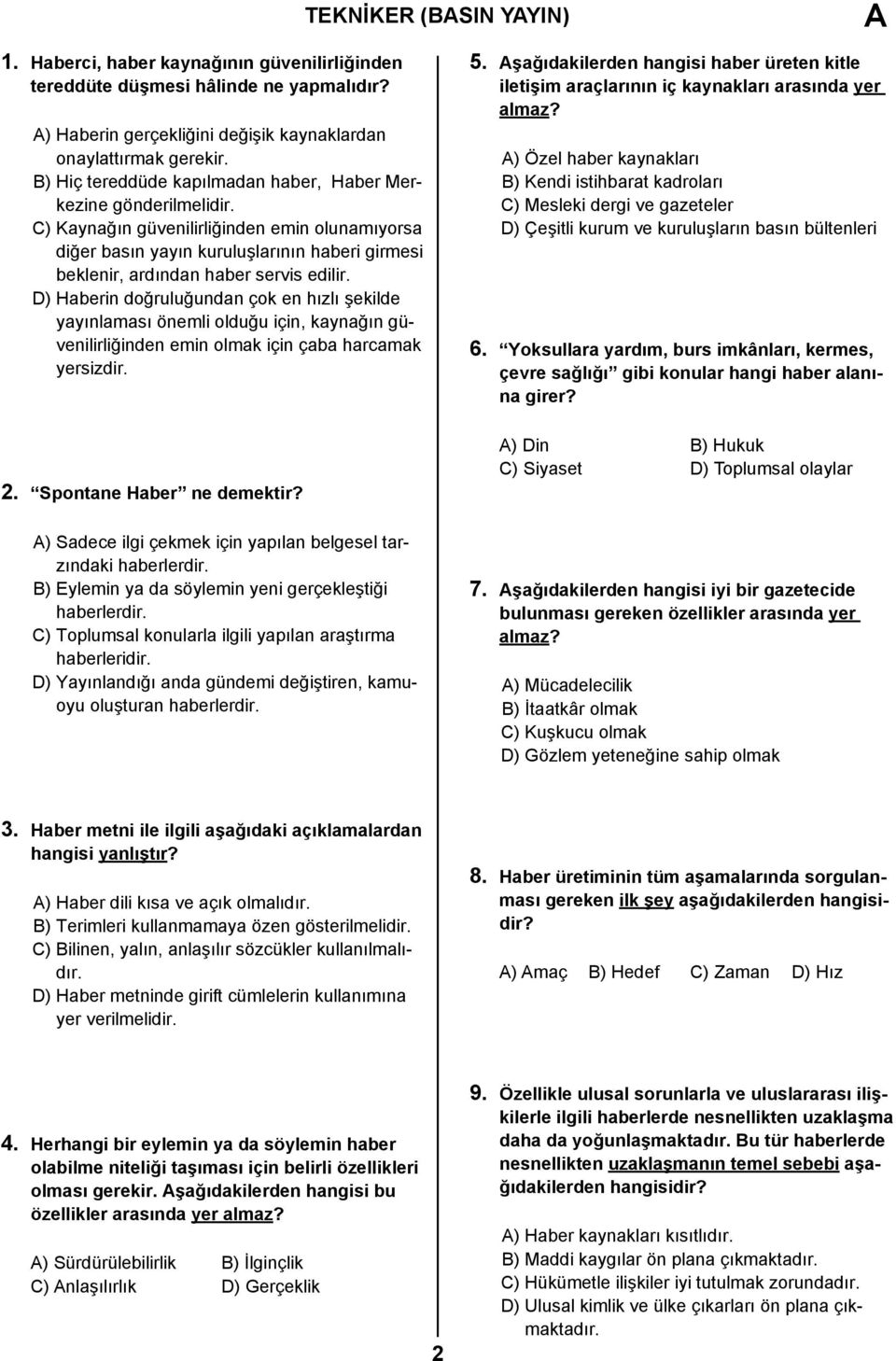 C) Kaynağın güvenilirliğinden emin olunamıyorsa diğer basın yayın kuruluşlarının haberi girmesi beklenir, ardından haber servis edilir.