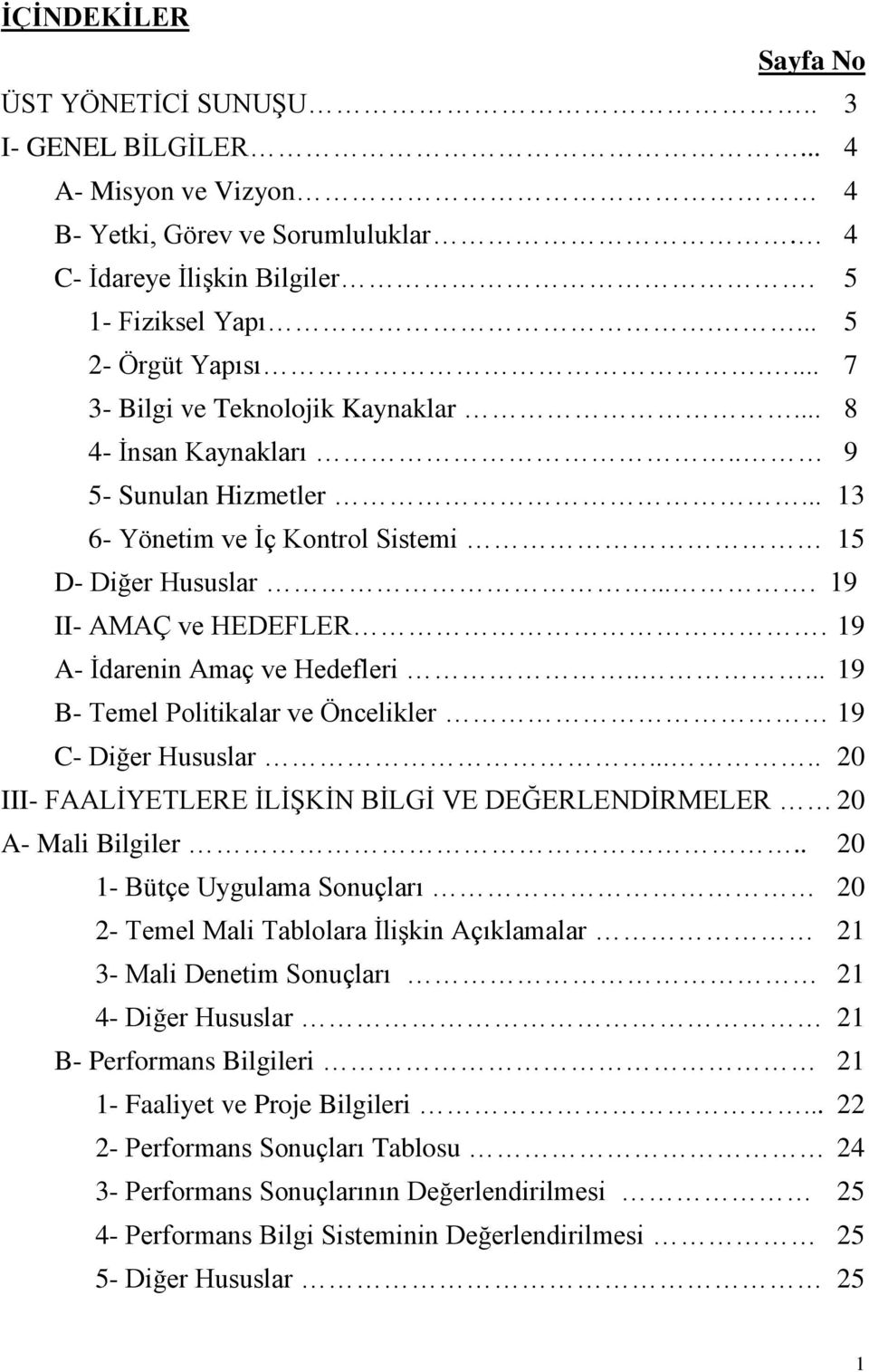 19 A- Ġdarenin Amaç ve Hedefleri..... 19 B- Temel Politikalar ve Öncelikler 19 C- Diğer Hususlar..... 20 III- FAALĠYETLERE ĠLĠġKĠN BĠLGĠ VE DEĞERLENDĠRMELER 20 A- Mali Bilgiler.