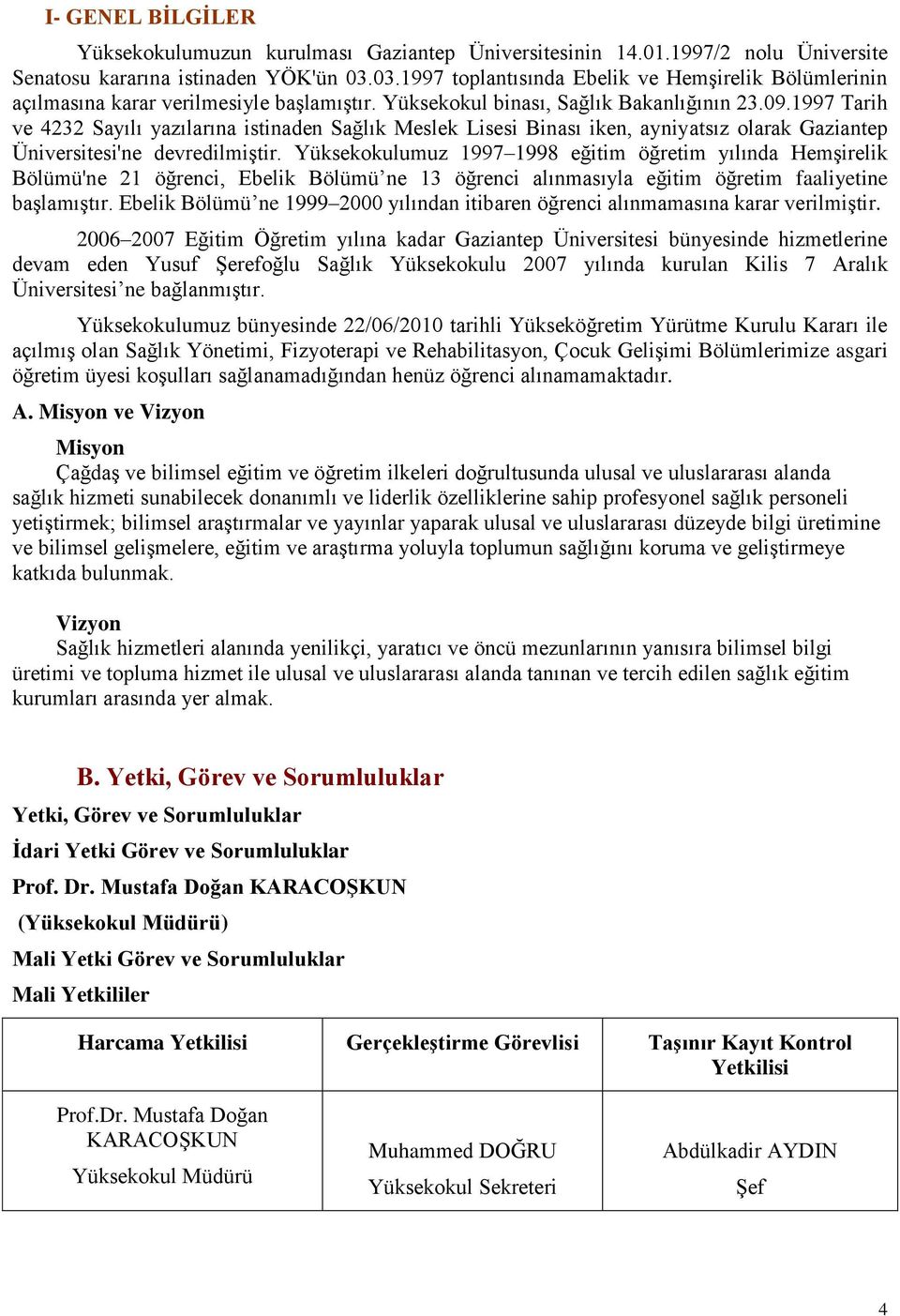 1997 Tarih ve 4232 Sayılı yazılarına istinaden Sağlık Meslek Lisesi Binası iken, ayniyatsız olarak Gaziantep Üniversitesi'ne devredilmiģtir.