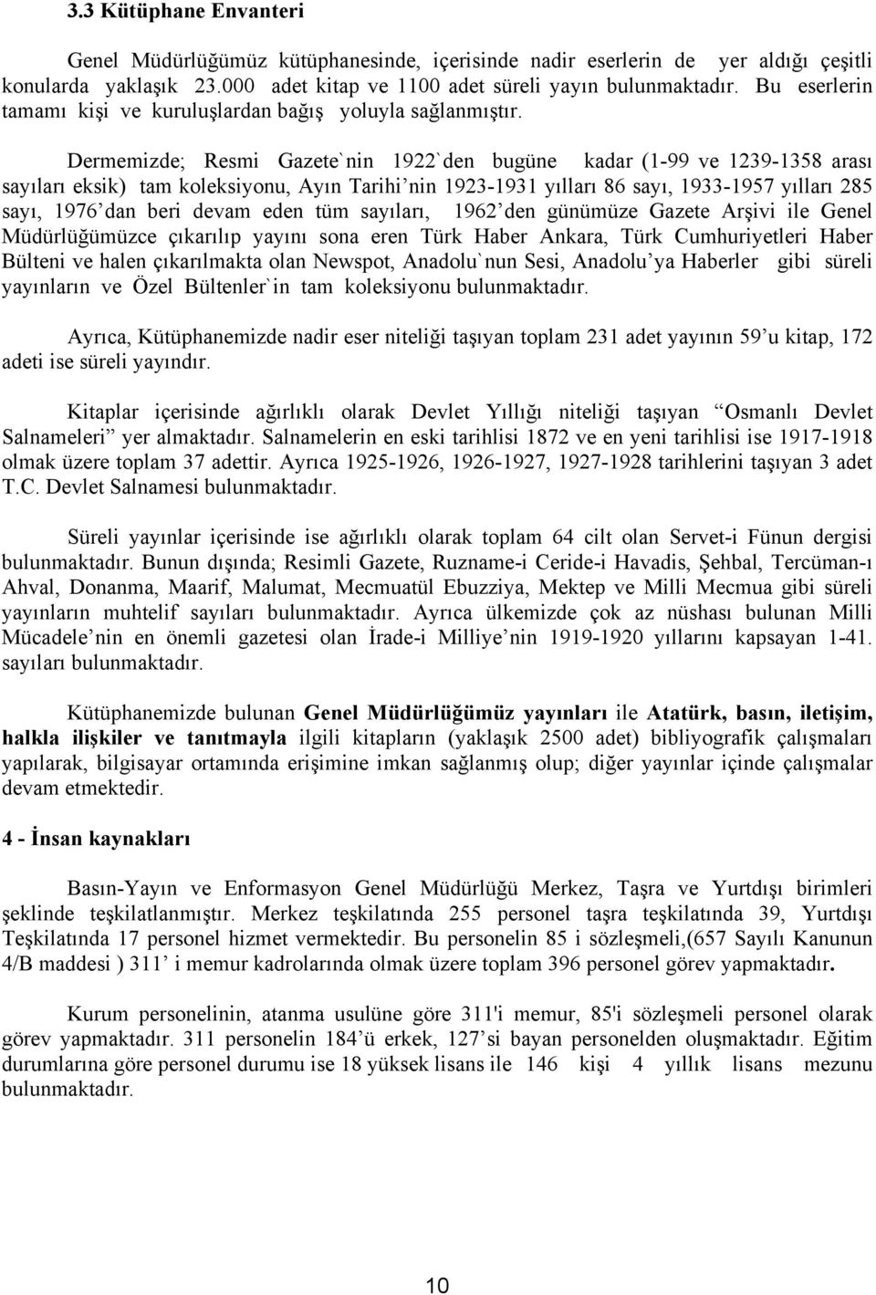 Dermemizde; Resmi Gazete`nin 1922`den bugüne kadar (1-99 ve 1239-1358 arası sayıları eksik) tam koleksiyonu, Ayın Tarihi nin 1923-1931 yılları 86 sayı, 1933-1957 yılları 285 sayı, 1976 dan beri devam