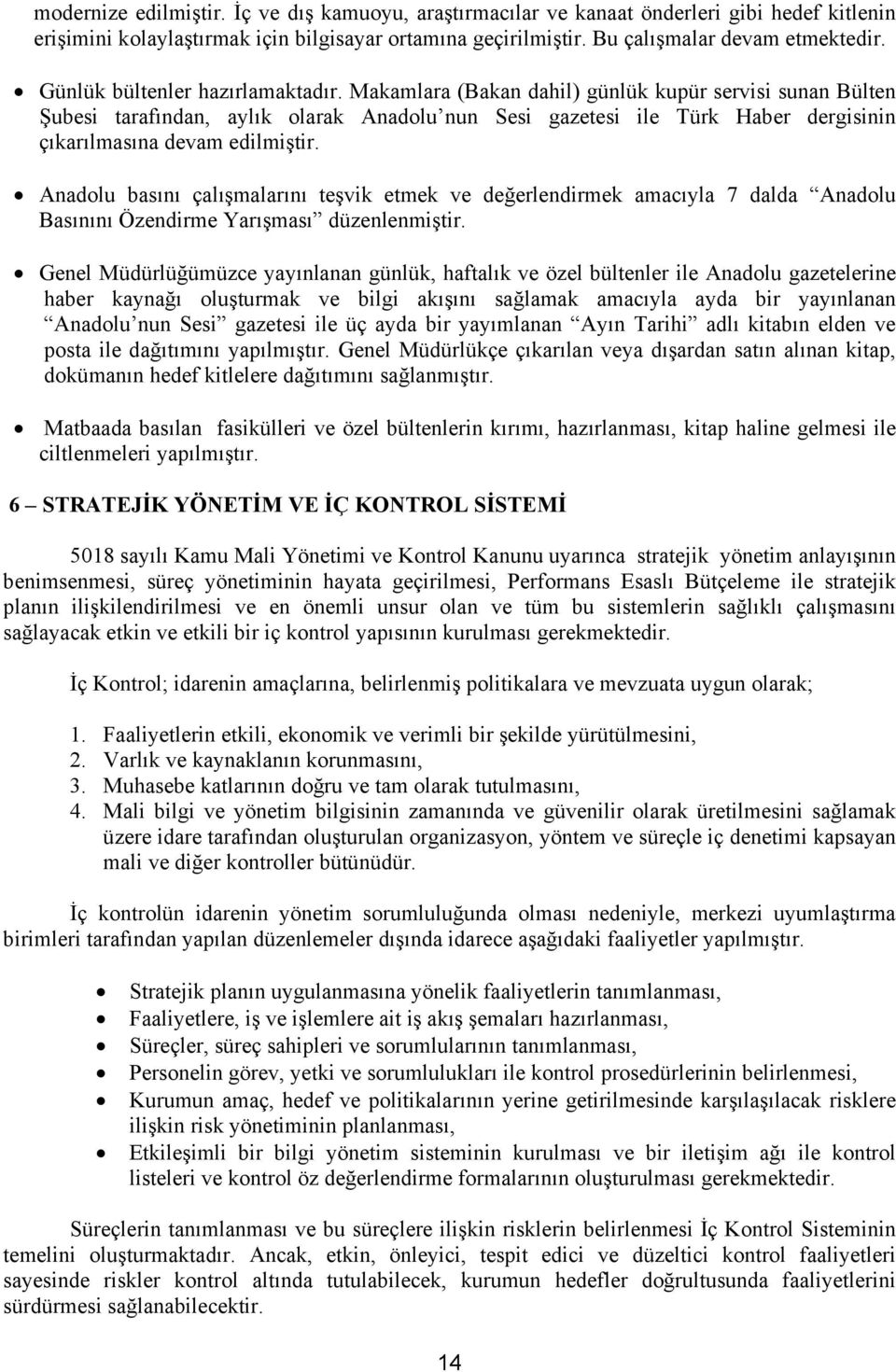 Makamlara (Bakan dahil) günlük kupür servisi sunan Bülten Şubesi tarafından, aylık olarak Anadolu nun Sesi gazetesi ile Türk Haber dergisinin çıkarılmasına devam edilmiştir.