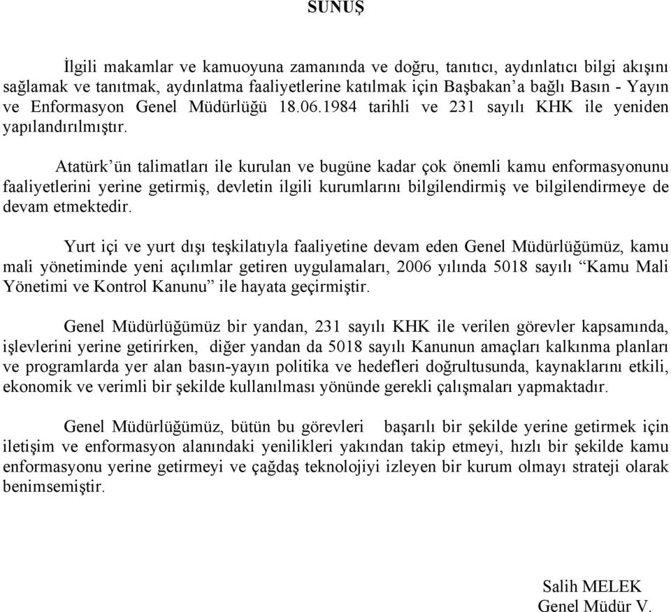 Atatürk ün talimatları ile kurulan ve bugüne kadar çok önemli kamu enformasyonunu faaliyetlerini yerine getirmiş, devletin ilgili kurumlarını bilgilendirmiş ve bilgilendirmeye de devam etmektedir.