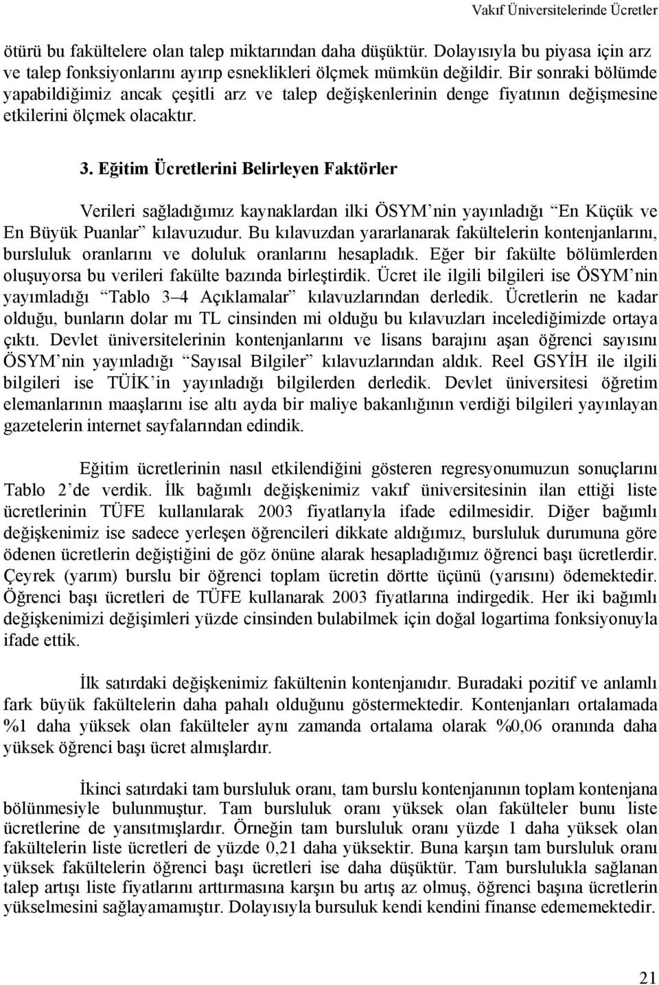 Eğitim Ücretlerini Belirleyen Faktörler Verileri sağladığımız kaynaklardan ilki ÖSYM nin yayınladığı En Küçük ve En Büyük Puanlar kılavuzudur.