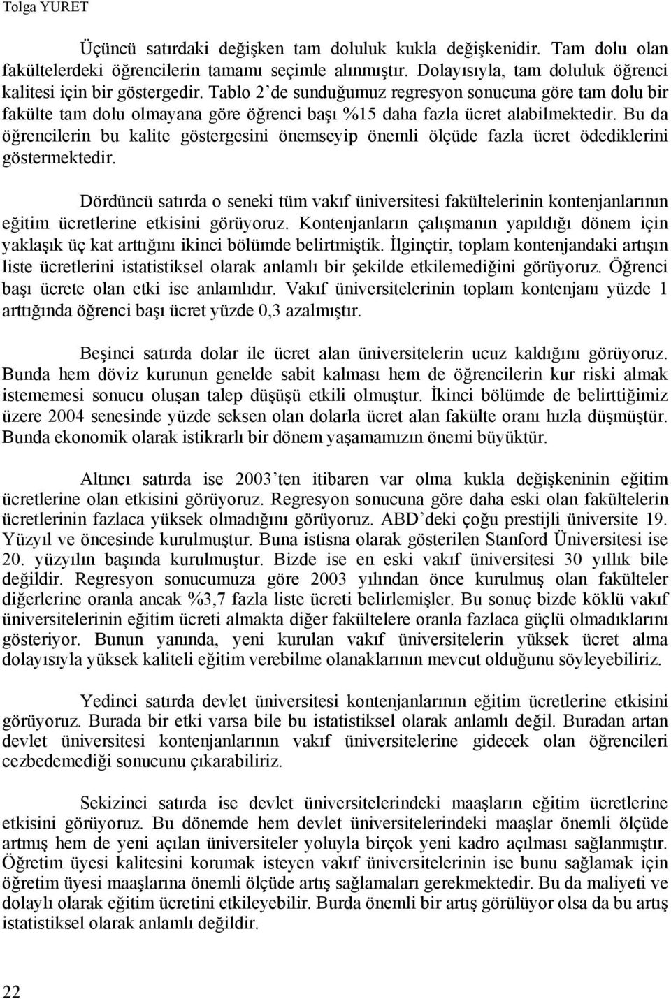 Tablo 2 de sunduğumuz regresyon sonucuna göre tam dolu bir fakülte tam dolu olmayana göre öğrenci başı %15 daha fazla ücret alabilmektedir.