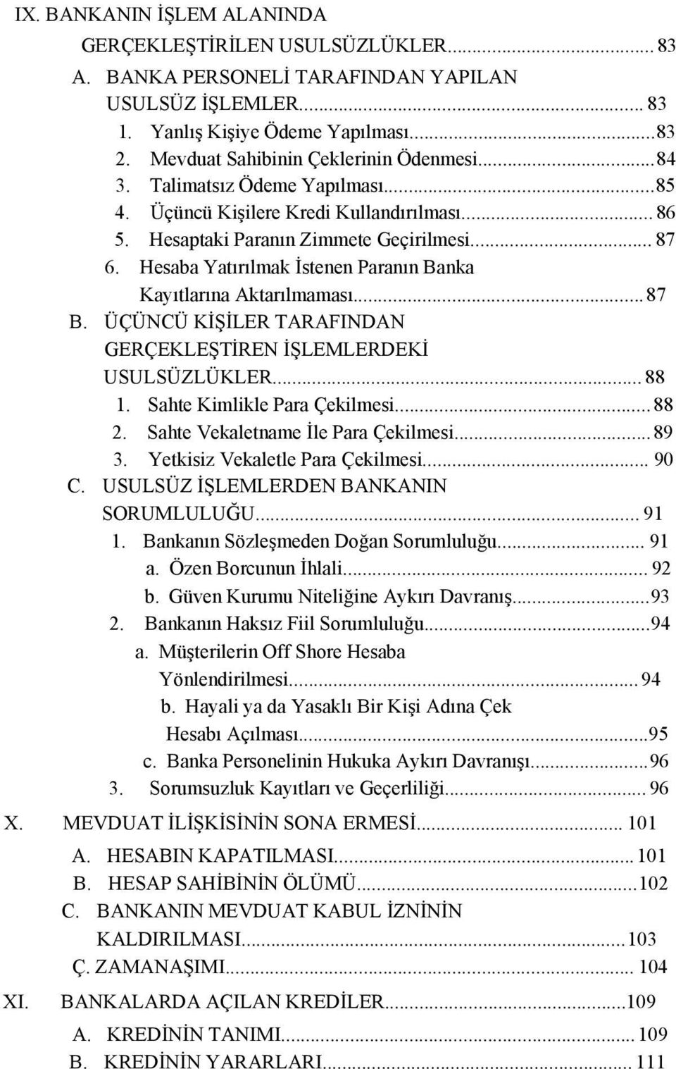 Hesaba Yatırılmak İstenen Paranın Banka Kayıtlarına Aktarılmaması...87 B. ÜÇÜNCÜ KİŞİLER TARAFINDAN GERÇEKLEŞTİREN İŞLEMLERDEKİ USULSÜZLÜKLER... 88 1. Sahte Kimlikle Para Çekilmesi... 88 2.