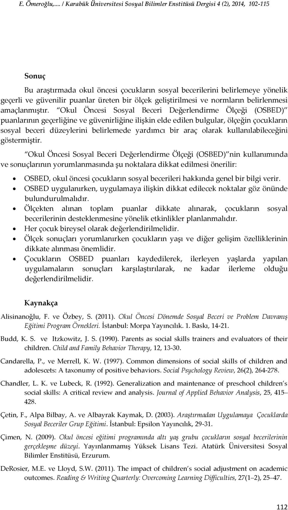 araç olarak kullanılabileceğini Okul Öncesi Sosyal Beceri Değerlendirme Ölçeği (OSBED) nin kullanımında ve sonuçlarının yorumlanmasında şu noktalara dikkat edilmesi önerilir: OSBED, okul öncesi