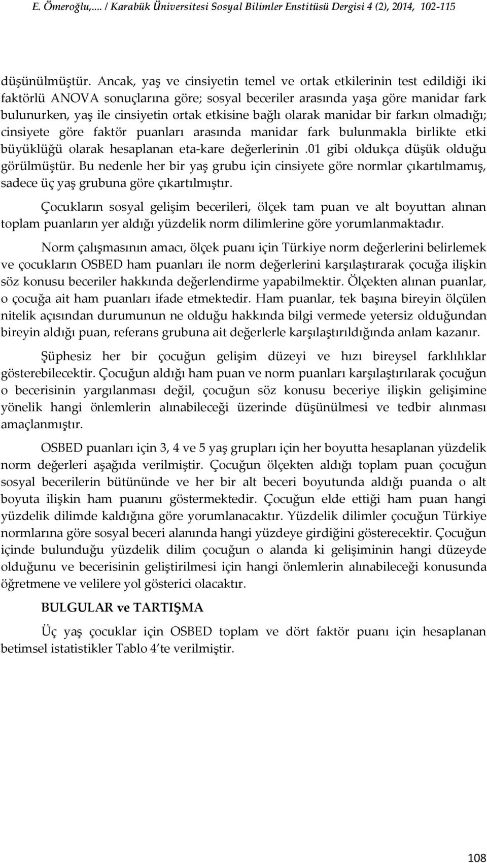 bağlı olarak manidar bir farkın olmadığı; cinsiyete göre faktör puanları arasında manidar fark bulunmakla birlikte etki büyüklüğü olarak hesaplanan eta-kare değerlerinin.