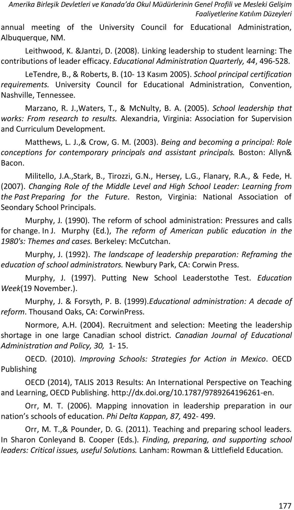 , & Roberts, B. (10-13 Kasım 2005). School principal certification requirements. University Council for Educational Administration, Convention, Nashville, Tennessee. Marzano, R. J.,Waters, T.