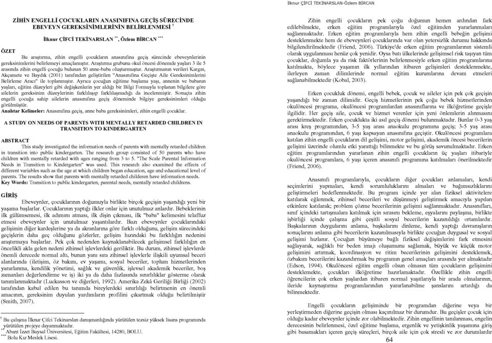 Araştırmanın verileri Kargın, Akçamete ve Baydık (2001) tarafından geliştirilen "Anasınıfına Geçişte Aile Gereksinimlerini Belirleme Aracı" ile toplanmıştır.