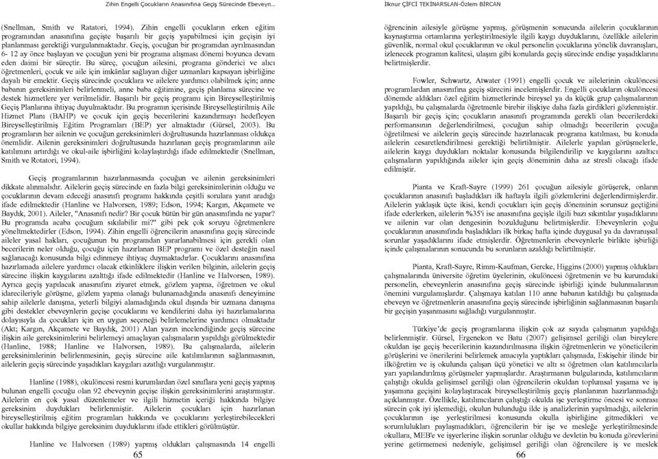 Bu süreç, çocuğun ailesini, programa gönderici ve alıcı öğretmenleri, çocuk ve aile için imkânlar sağlayan diğer uzmanları kapsayan işbirliğine dayalı bir emektir.