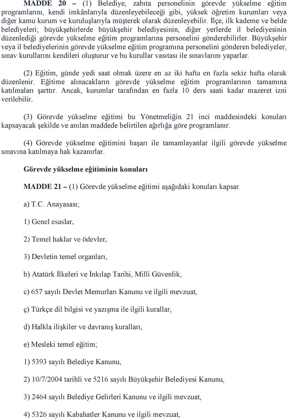 İlçe, ilk kademe ve belde belediyeleri; büyükşehirlerde büyükşehir belediyesinin, diğer yerlerde il belediyesinin düzenlediği görevde yükselme eğitim programlarına personelini gönderebilirler.