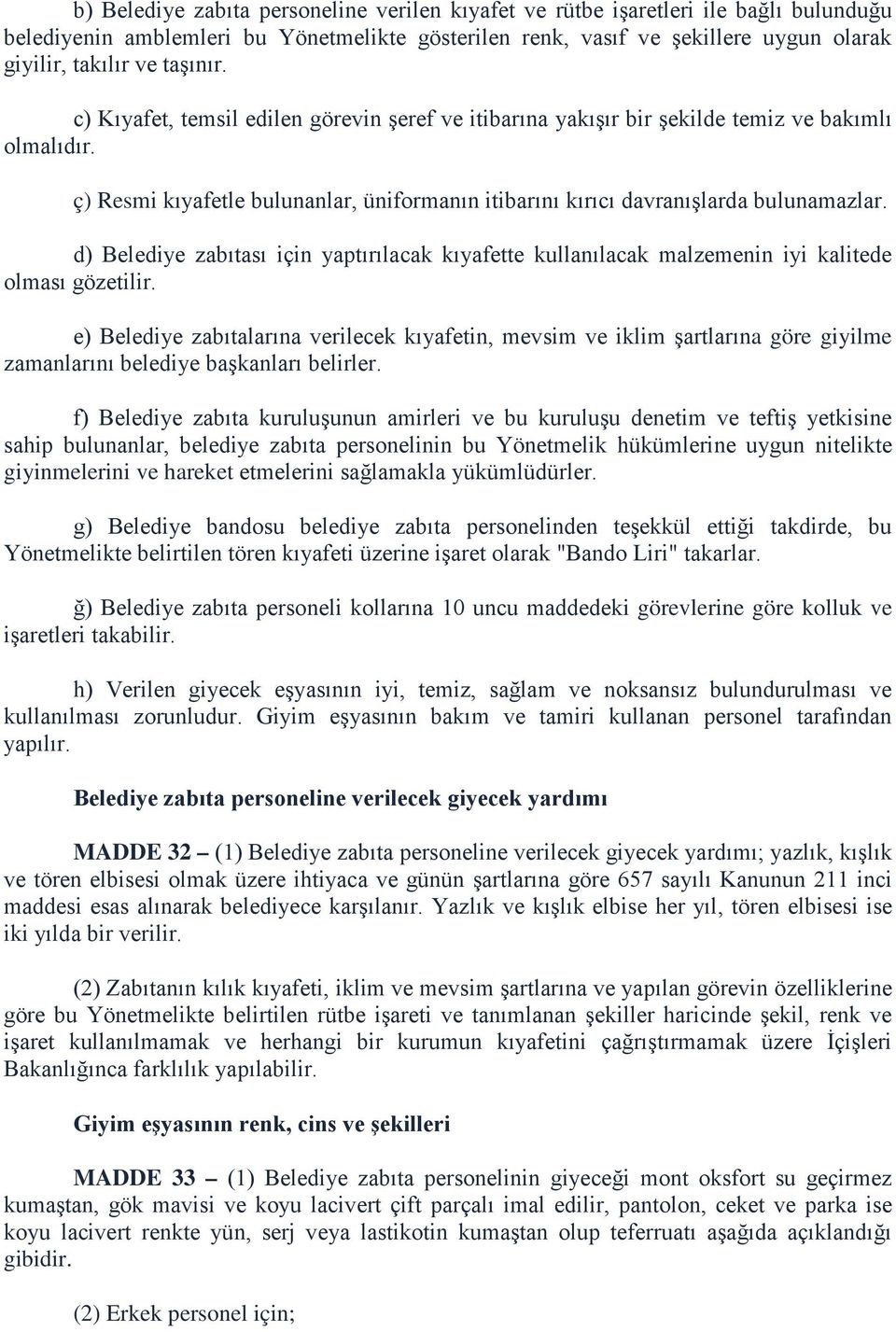 d) Belediye zabıtası için yaptırılacak kıyafette kullanılacak malzemenin iyi kalitede olması gözetilir.