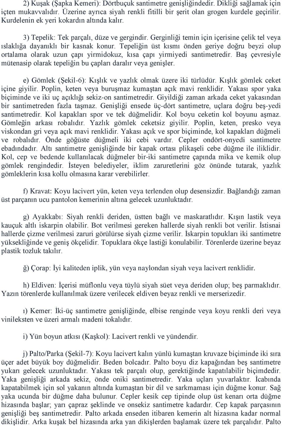 Tepeliğin üst kısmı önden geriye doğru beyzi olup ortalama olarak uzun çapı yirmidokuz, kısa çapı yirmiyedi santimetredir. Baş çevresiyle mütenasip olarak tepeliğin bu çapları daralır veya genişler.