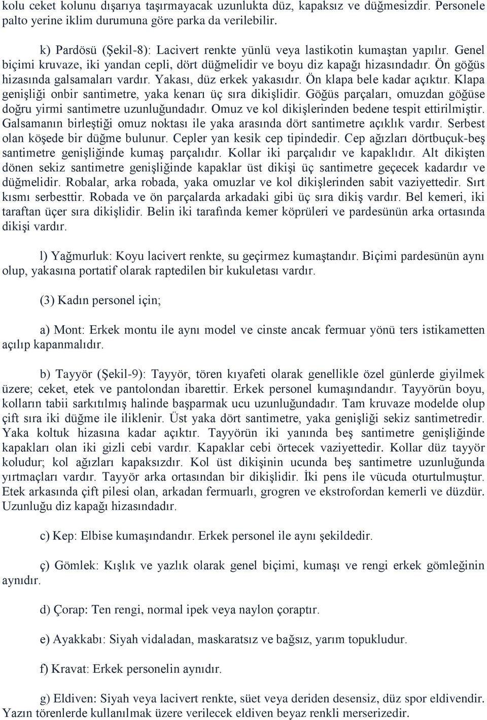 Ön göğüs hizasında galsamaları vardır. Yakası, düz erkek yakasıdır. Ön klapa bele kadar açıktır. Klapa genişliği onbir santimetre, yaka kenarı üç sıra dikişlidir.