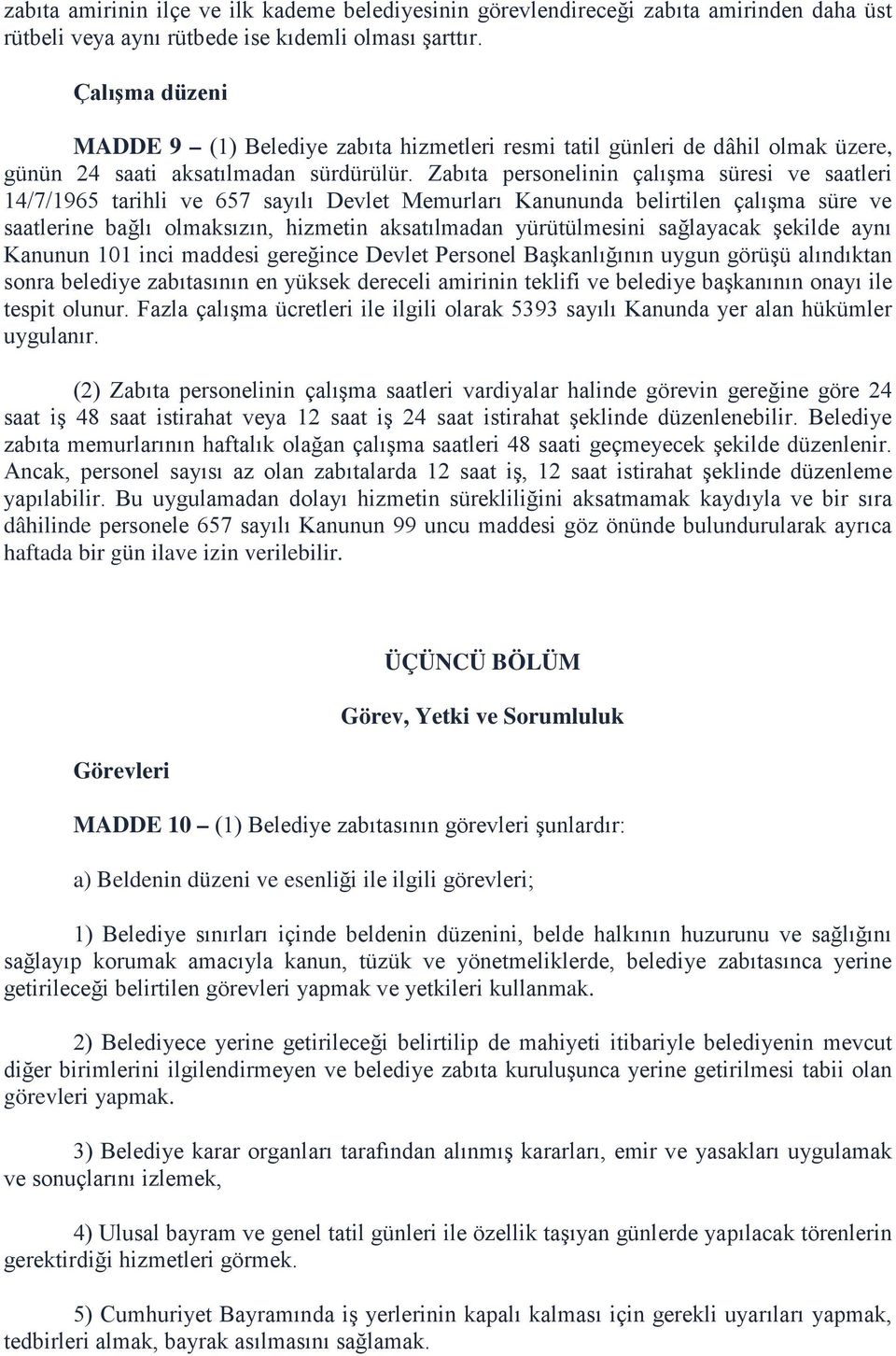 Zabıta personelinin çalışma süresi ve saatleri 14/7/1965 tarihli ve 657 sayılı Devlet Memurları Kanununda belirtilen çalışma süre ve saatlerine bağlı olmaksızın, hizmetin aksatılmadan yürütülmesini