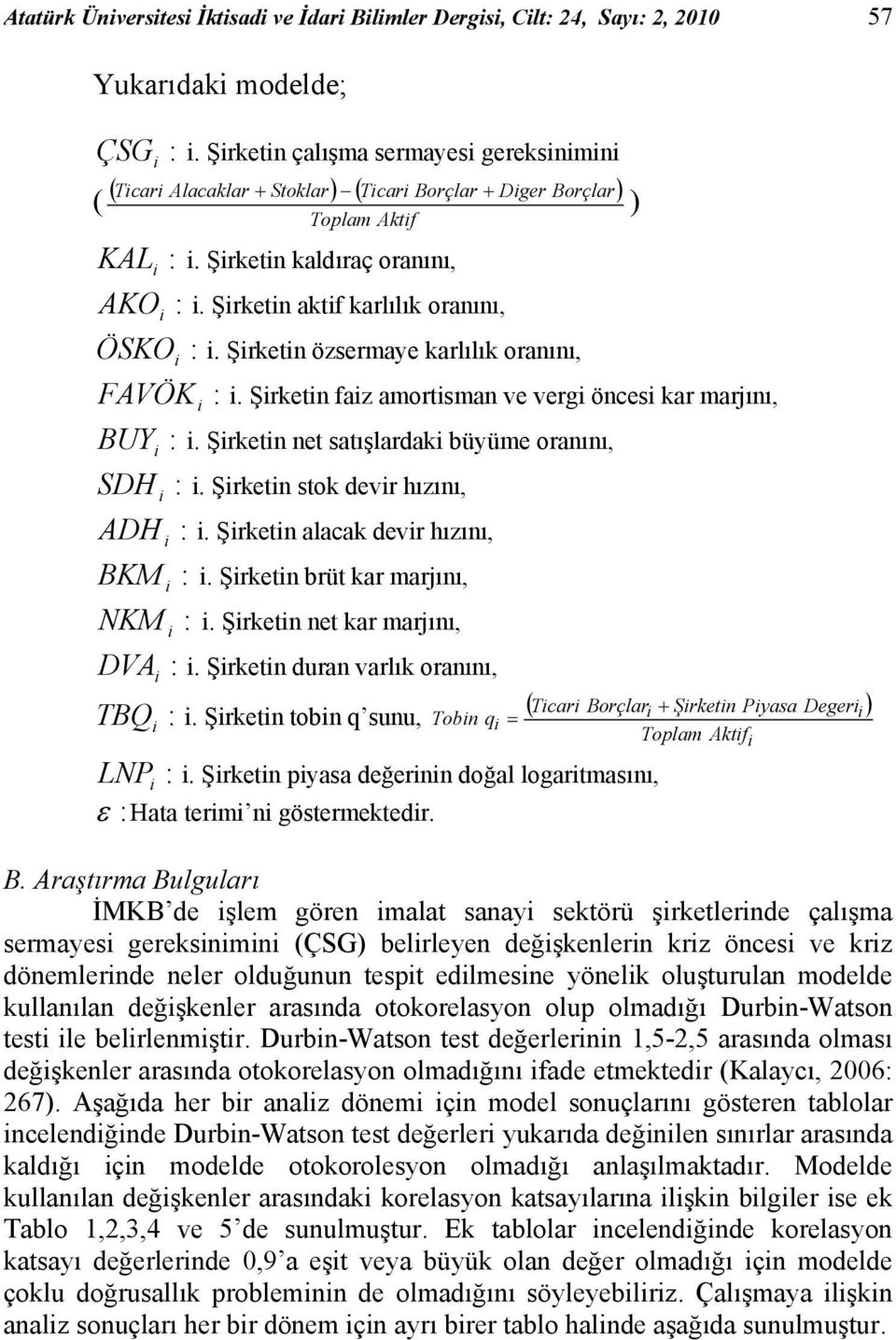 Şrketn özsermaye karlılık oranını, FAVÖK :. Şrketn faz amortsman ve verg önces kar marjını, BUY :. Şrketn net satışlardak büyüme oranını, SDH :. Şrketn stok devr hızını, ADH :.