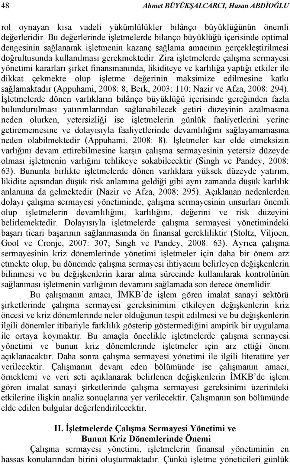 Zra şletmelerde çalışma sermayes yönetm kararları şrket fnansmanında, lkdteye ve karlılığa yaptığı etkler le dkkat çekmekte olup şletme değernn maksmze edlmesne katkı sağlamaktadır (Appuham, 2008: 8;