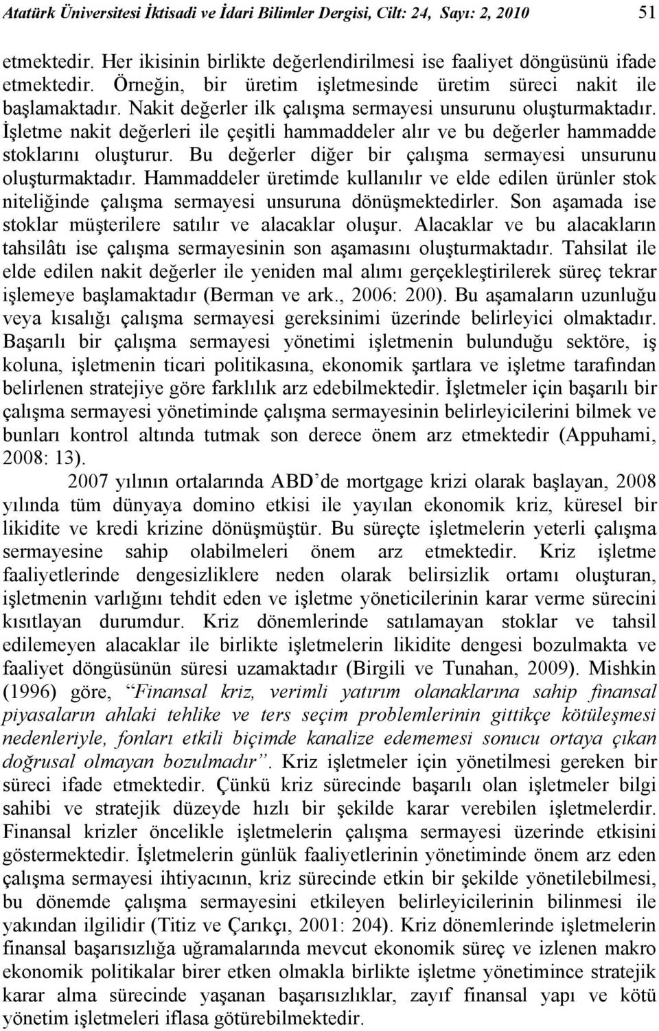 İşletme nakt değerler le çeştl hammaddeler alır ve bu değerler hammadde stoklarını oluşturur. Bu değerler dğer br çalışma sermayes unsurunu oluşturmaktadır.