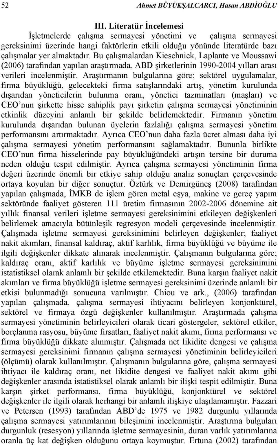 Bu çalışmalardan Keschnck, Laplante ve Moussaw (2006) tarafından yapılan araştırmada, ABD şrketlernn 1990-2004 yılları arası verler ncelenmştr.