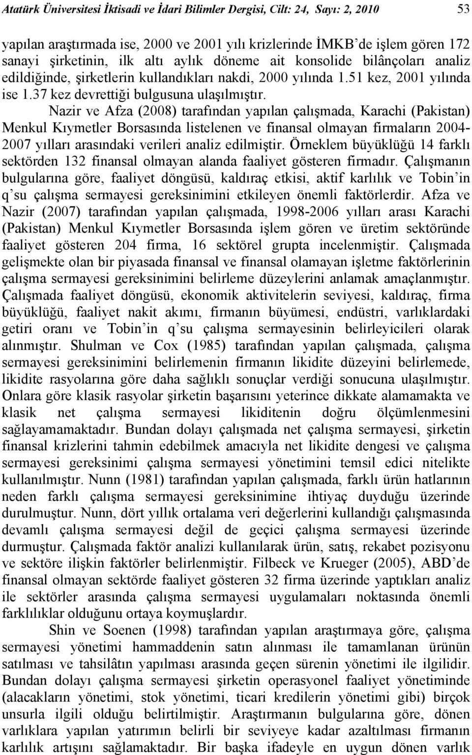 Nazr ve Afza (2008) tarafından yapılan çalışmada, Karach (Pakstan) Menkul Kıymetler Borsasında lstelenen ve fnansal olmayan frmaların 2004-2007 yılları arasındak verler analz edlmştr.