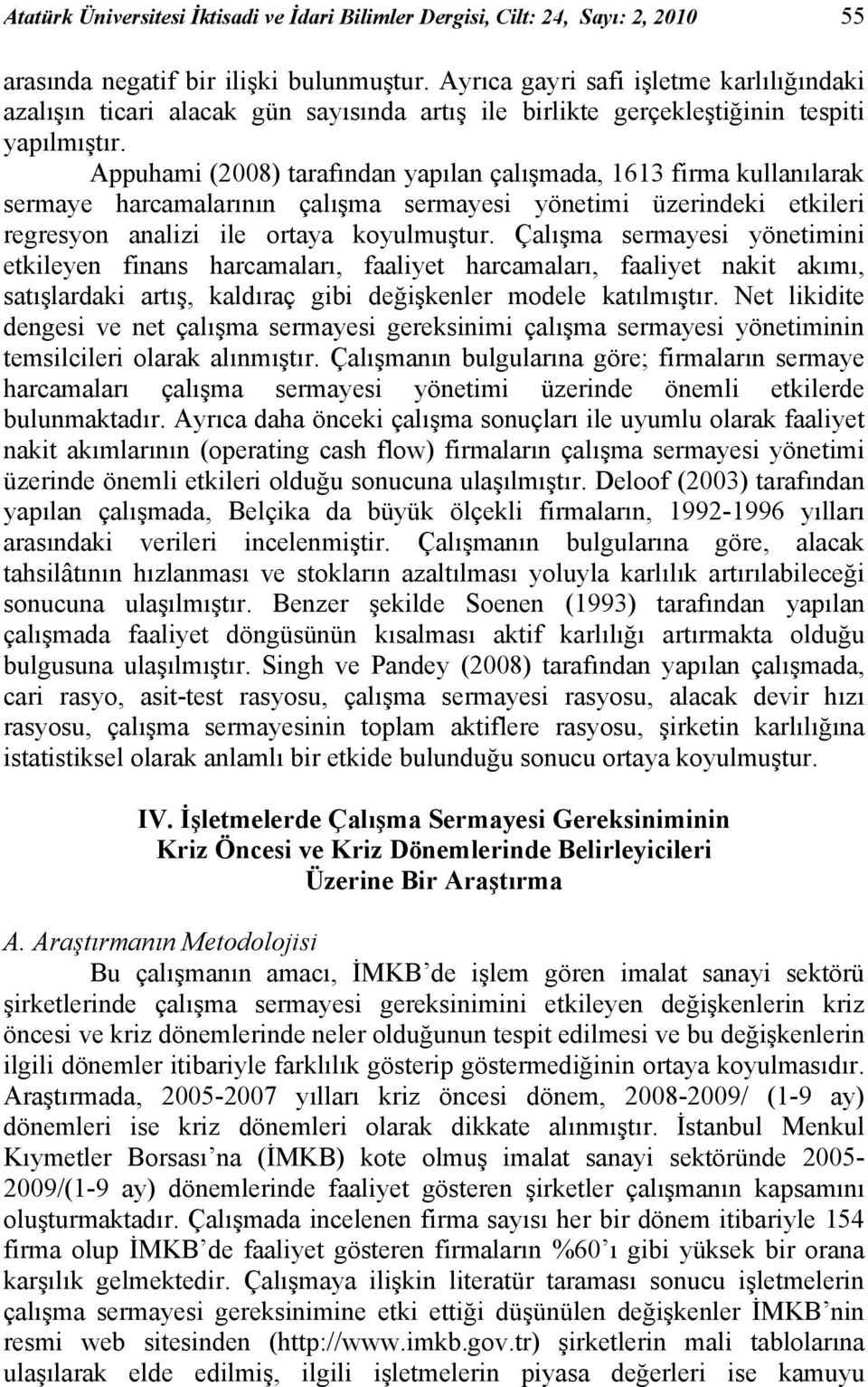 Appuham (2008) tarafından yapılan çalışmada, 1613 frma kullanılarak sermaye harcamalarının çalışma sermayes yönetm üzerndek etkler regresyon analz le ortaya koyulmuştur.