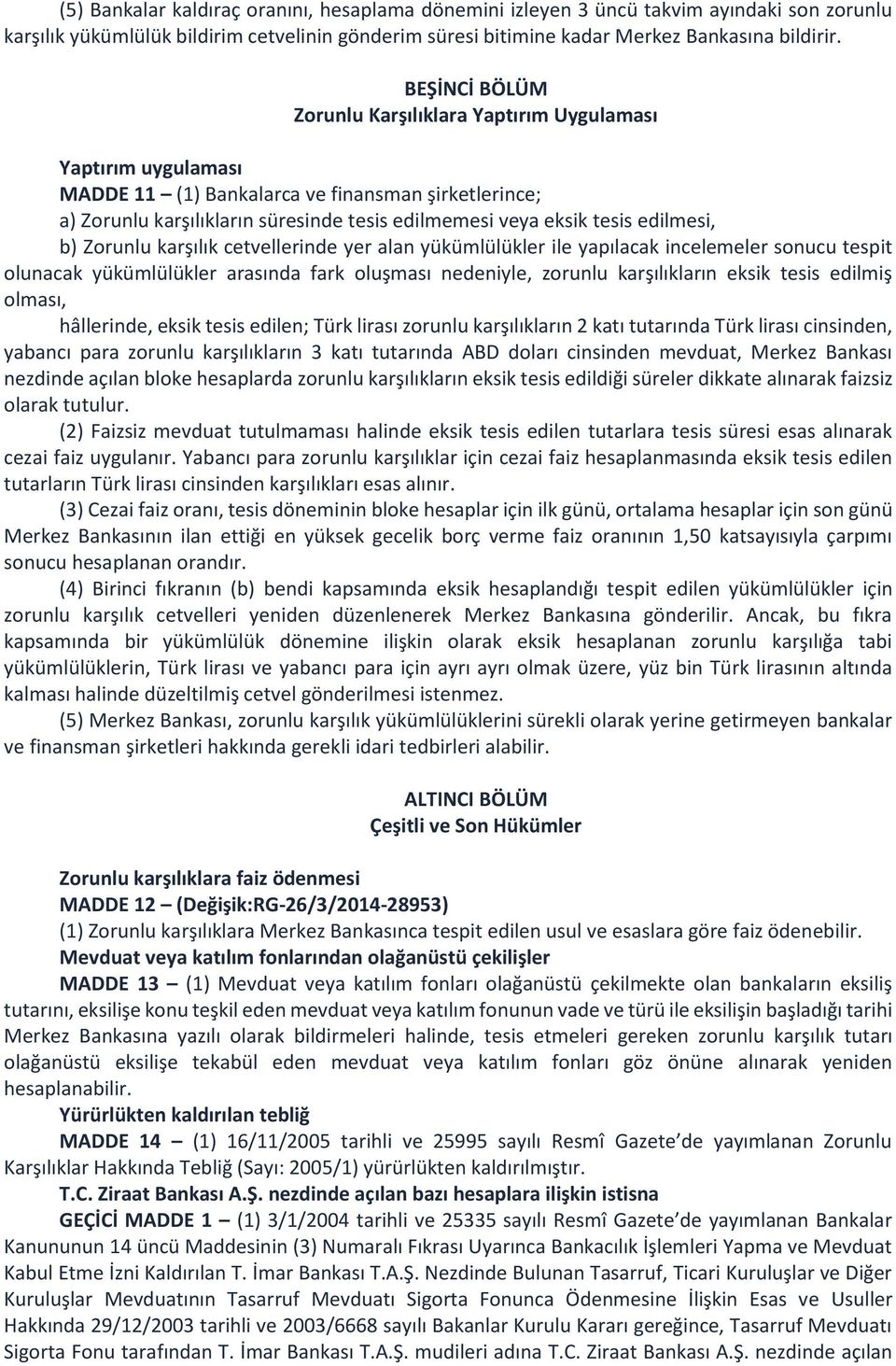 edilmesi, b) Zorunlu karşılık cetvellerinde yer alan yükümlülükler ile yapılacak incelemeler sonucu tespit olunacak yükümlülükler arasında fark oluşması nedeniyle, zorunlu karşılıkların eksik tesis