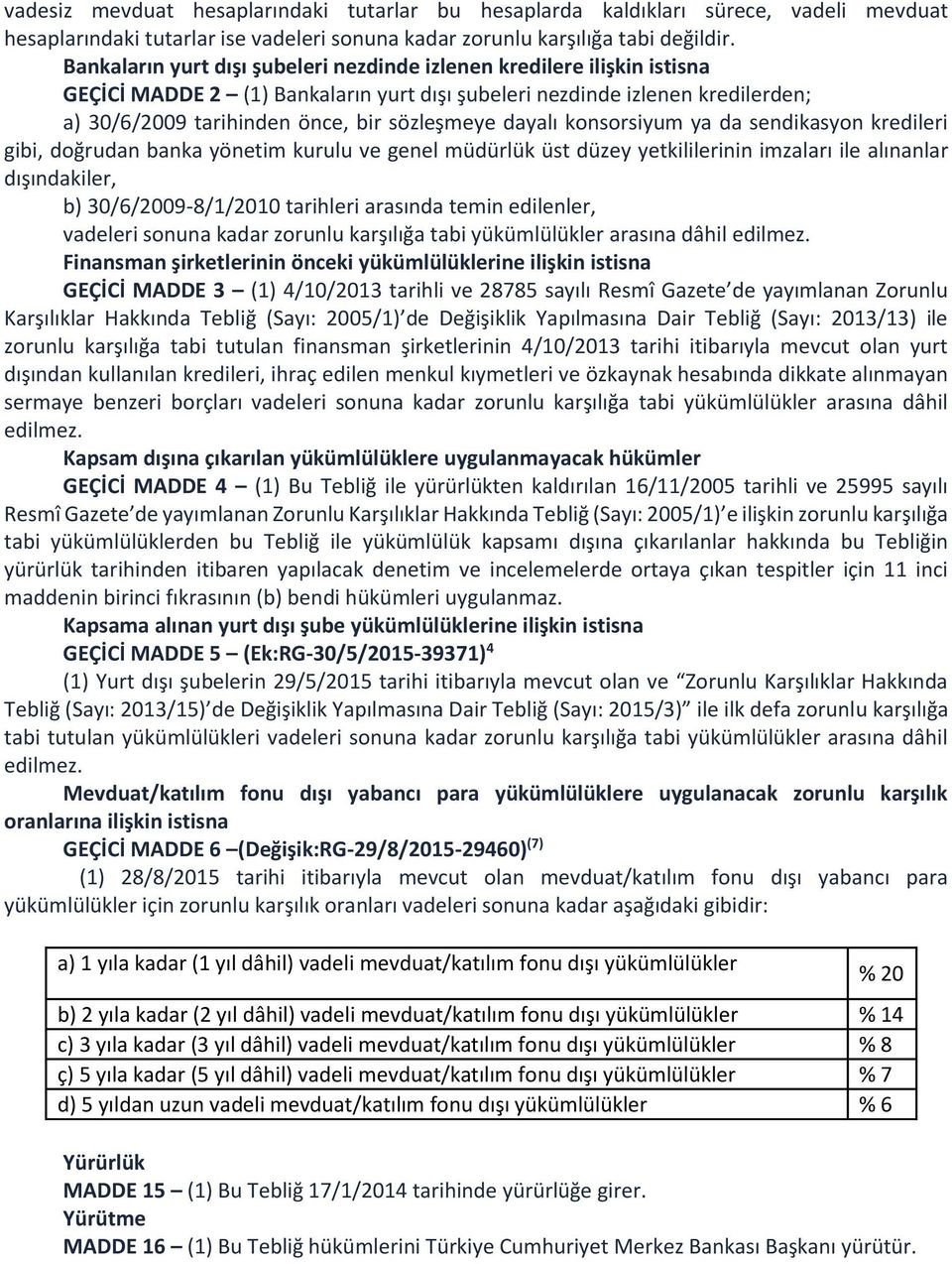 dayalı konsorsiyum ya da sendikasyon kredileri gibi, doğrudan banka yönetim kurulu ve genel müdürlük üst düzey yetkililerinin imzaları ile alınanlar dışındakiler, b) 30/6/2009-8/1/2010 tarihleri